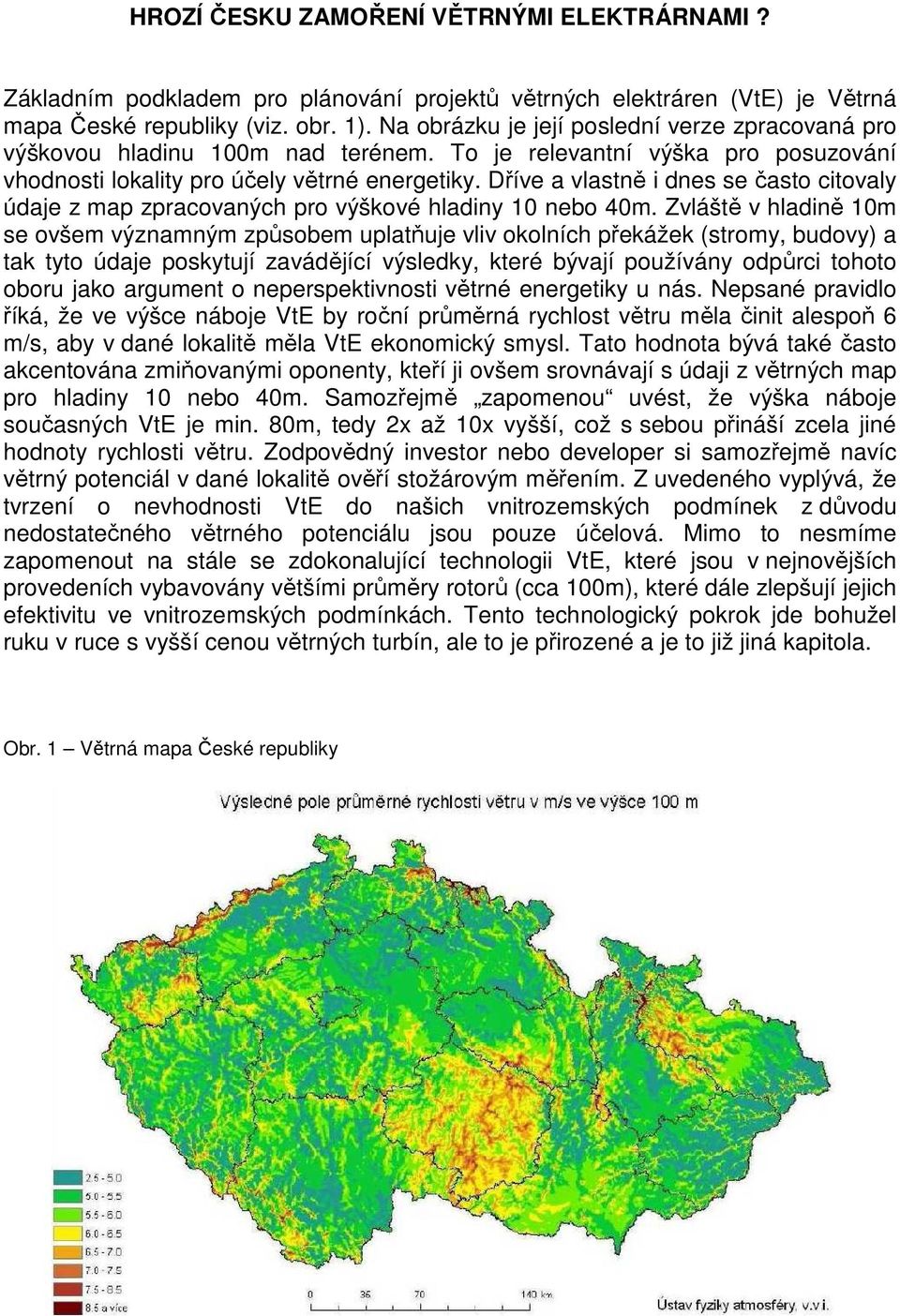 Dříve a vlastně i dnes se často citovaly údaje z map zpracovaných pro výškové hladiny 10 nebo 40m.