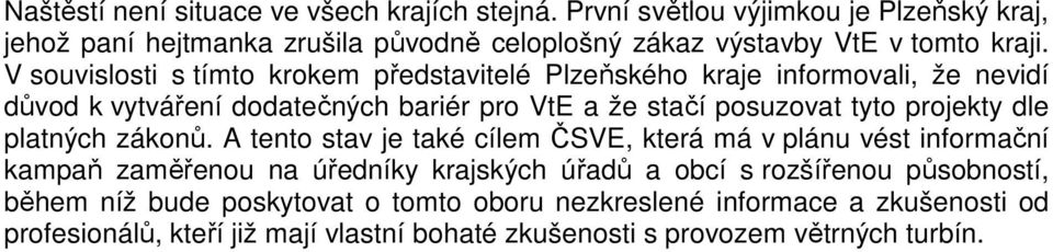 V souvislosti s tímto krokem představitelé Plzeňského kraje informovali, že nevidí důvod k vytváření dodatečných bariér pro VtE a že stačí posuzovat tyto projekty