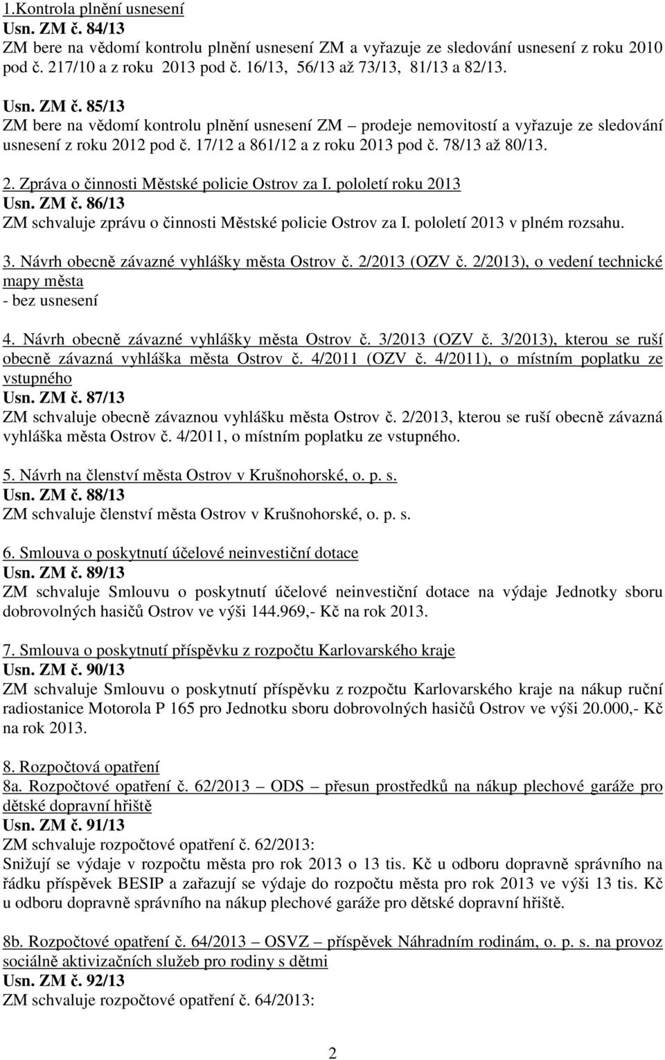 17/12 a 861/12 a z roku 2013 pod č. 78/13 až 80/13. 2. Zpráva o činnosti Městské policie Ostrov za I. pololetí roku 2013 Usn. ZM č. 86/13 ZM schvaluje zprávu o činnosti Městské policie Ostrov za I.