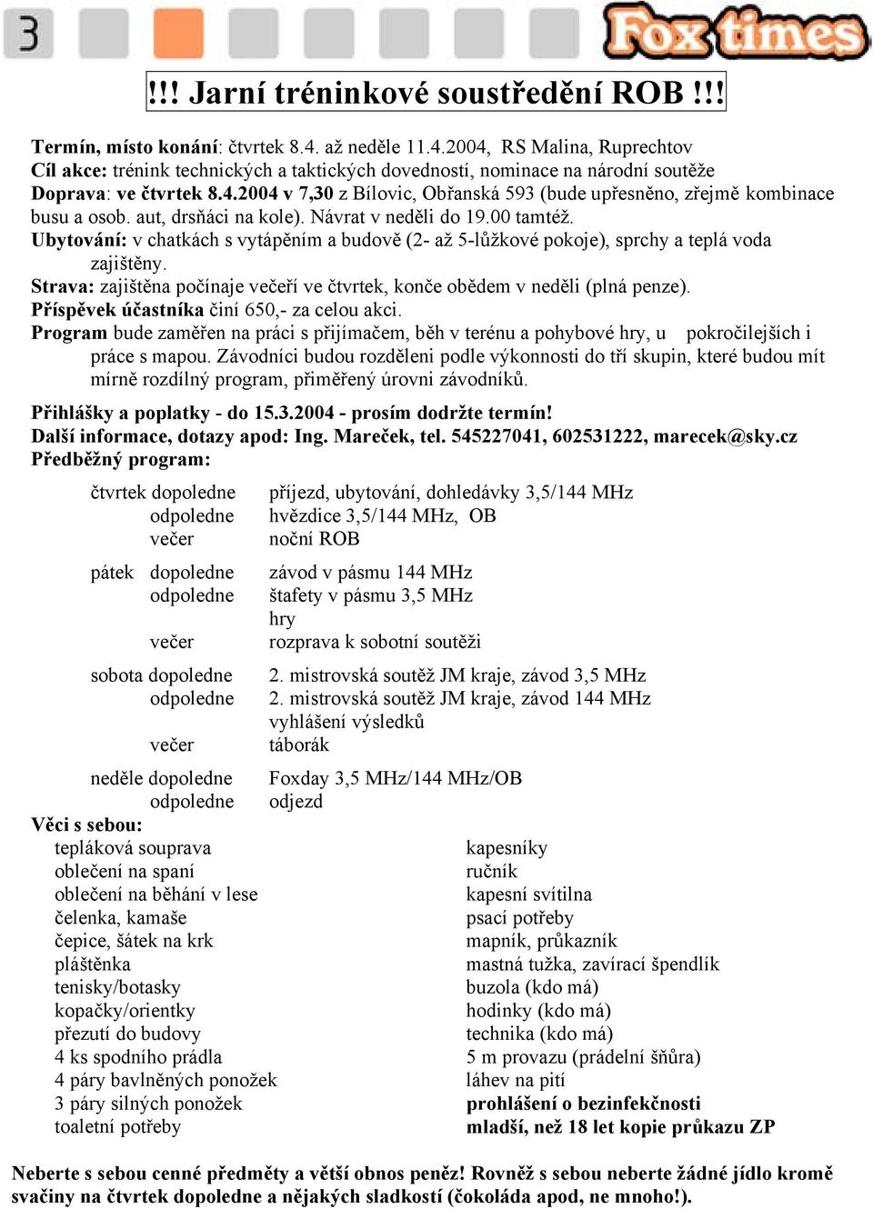 aut, drsňáci na kole). Návrat v neděli do 19.00 tamtéž. Ubytování: v chatkách s vytápěním a budově (2- až 5-lůžkové pokoje), sprchy a teplá voda zajištěny.