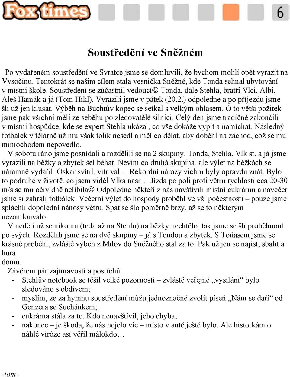 Vyrazili jsme v pátek (20.2.) odpoledne a po příjezdu jsme šli už jen klusat. Výběh na Buchtův kopec se setkal s velkým ohlasem.