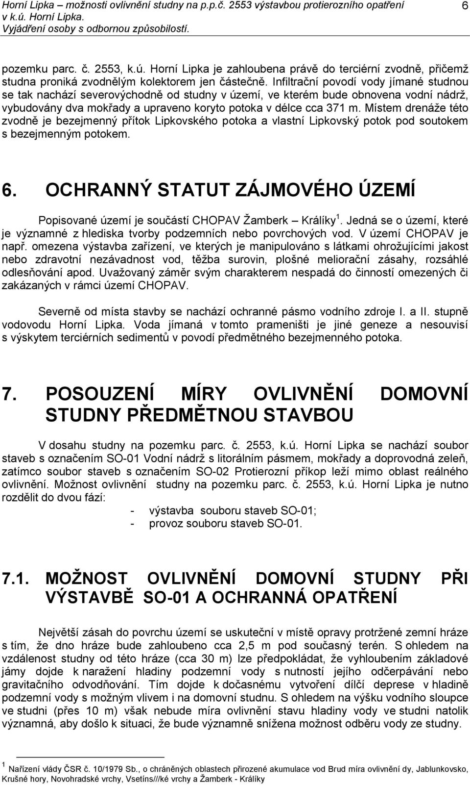 Místem drenáže této zvodně je bezejmenný přítok Lipkovského potoka a vlastní Lipkovský potok pod soutokem s bezejmenným potokem. 6.