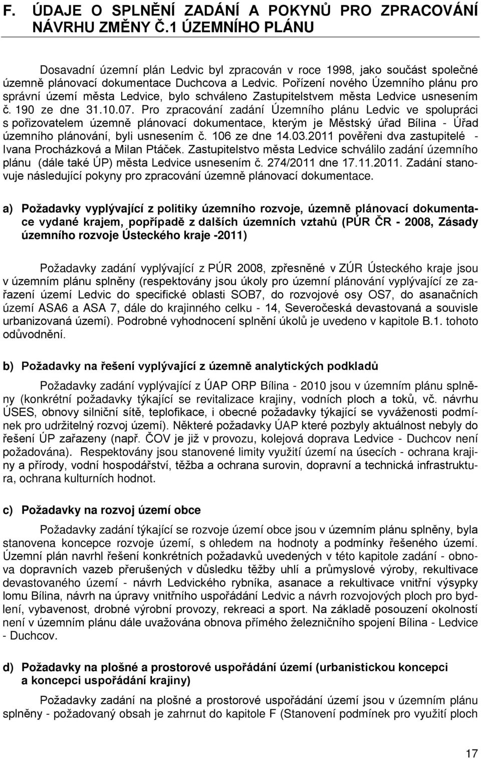 Pořízení nového Územního plánu pro správní území města Ledvice, bylo schváleno Zastupitelstvem města Ledvice usnesením č. 190 ze dne 31.10.07.