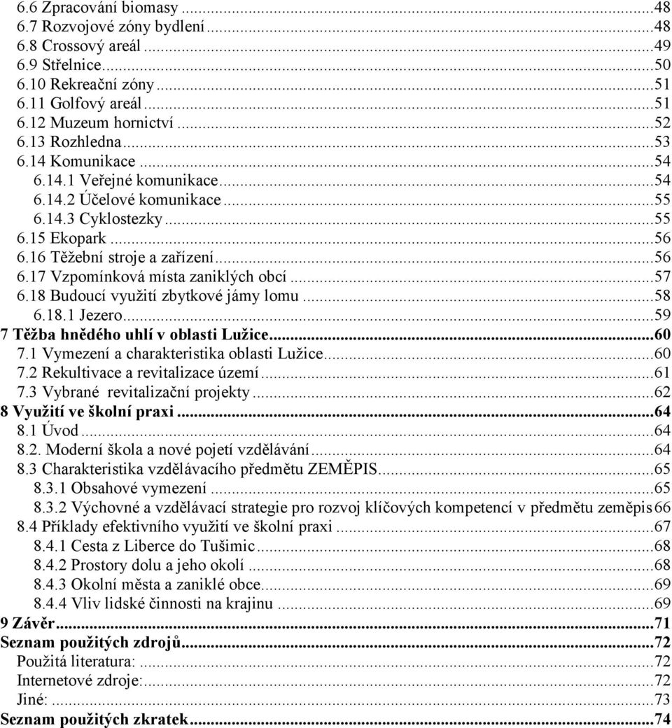 ..57 6.18 Budoucí využití zbytkové jámy lomu...58 6.18.1 Jezero...59 7 Těžba hnědého uhlí v oblasti Lužice...60 7.1 Vymezení a charakteristika oblasti Lužice...60 7.2 Rekultivace a revitalizace území.