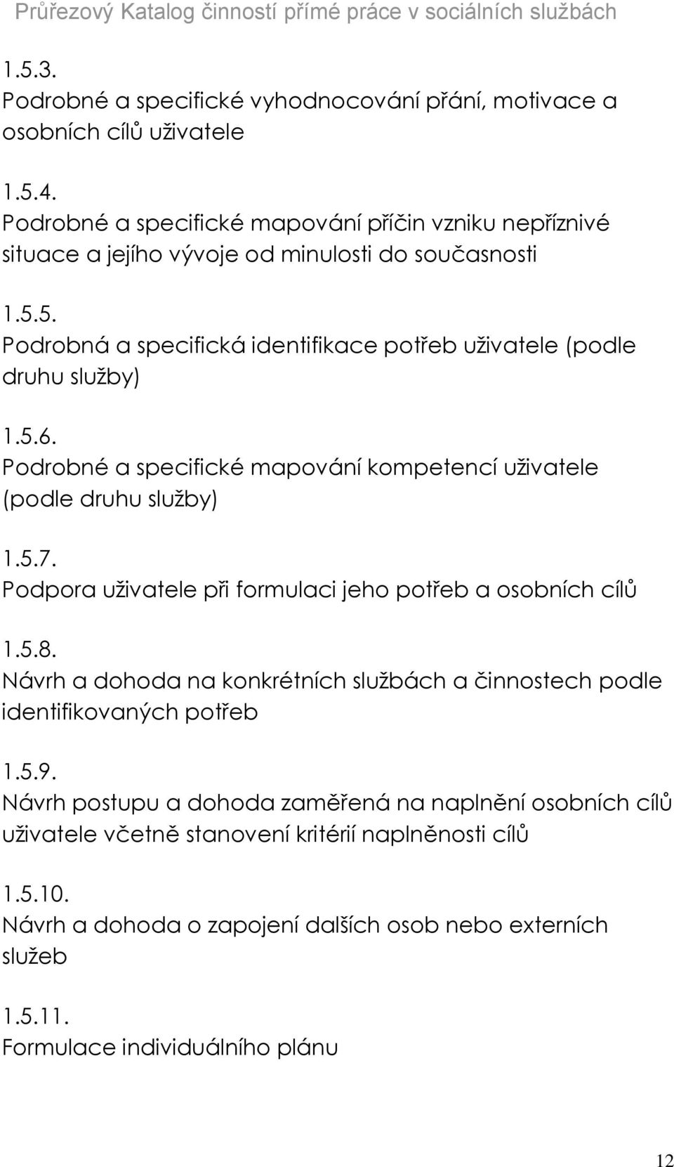 5. Podrobná a specifická identifikace potřeb uživatele (podle druhu služby) 1.5.6. Podrobné a specifické mapování kompetencí uživatele (podle druhu služby) 1.5.7.