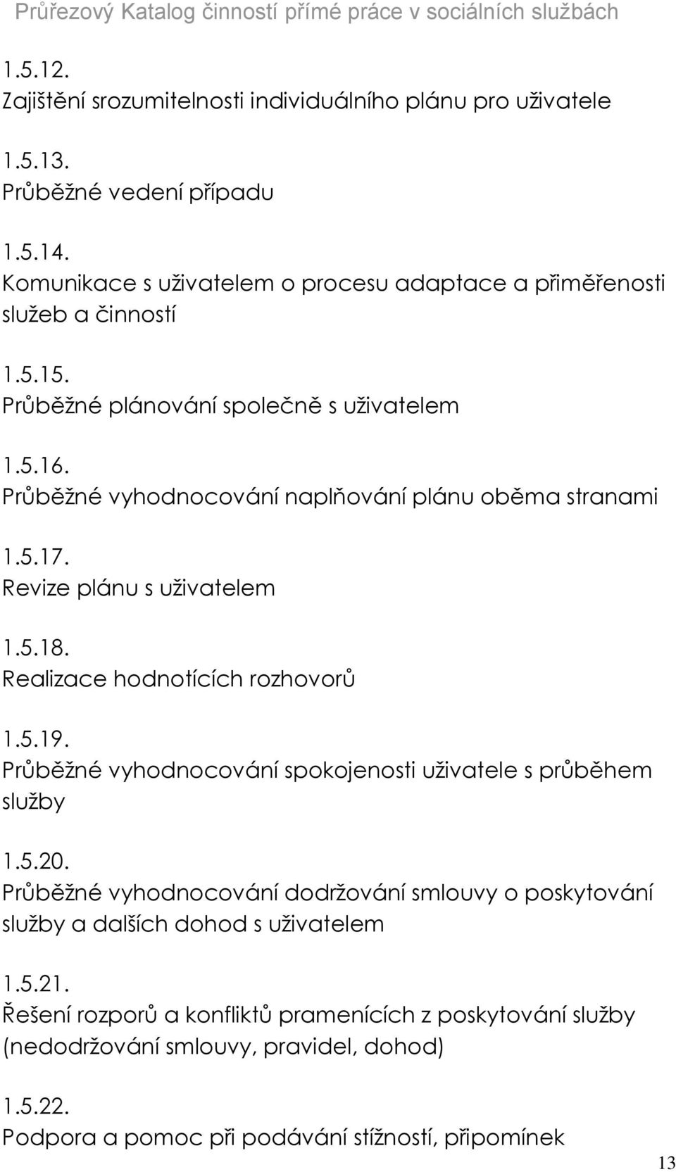 Průběžné vyhodnocování naplňování plánu oběma stranami 1.5.17. Revize plánu s uživatelem 1.5.18. Realizace hodnotících rozhovorů 1.5.19.