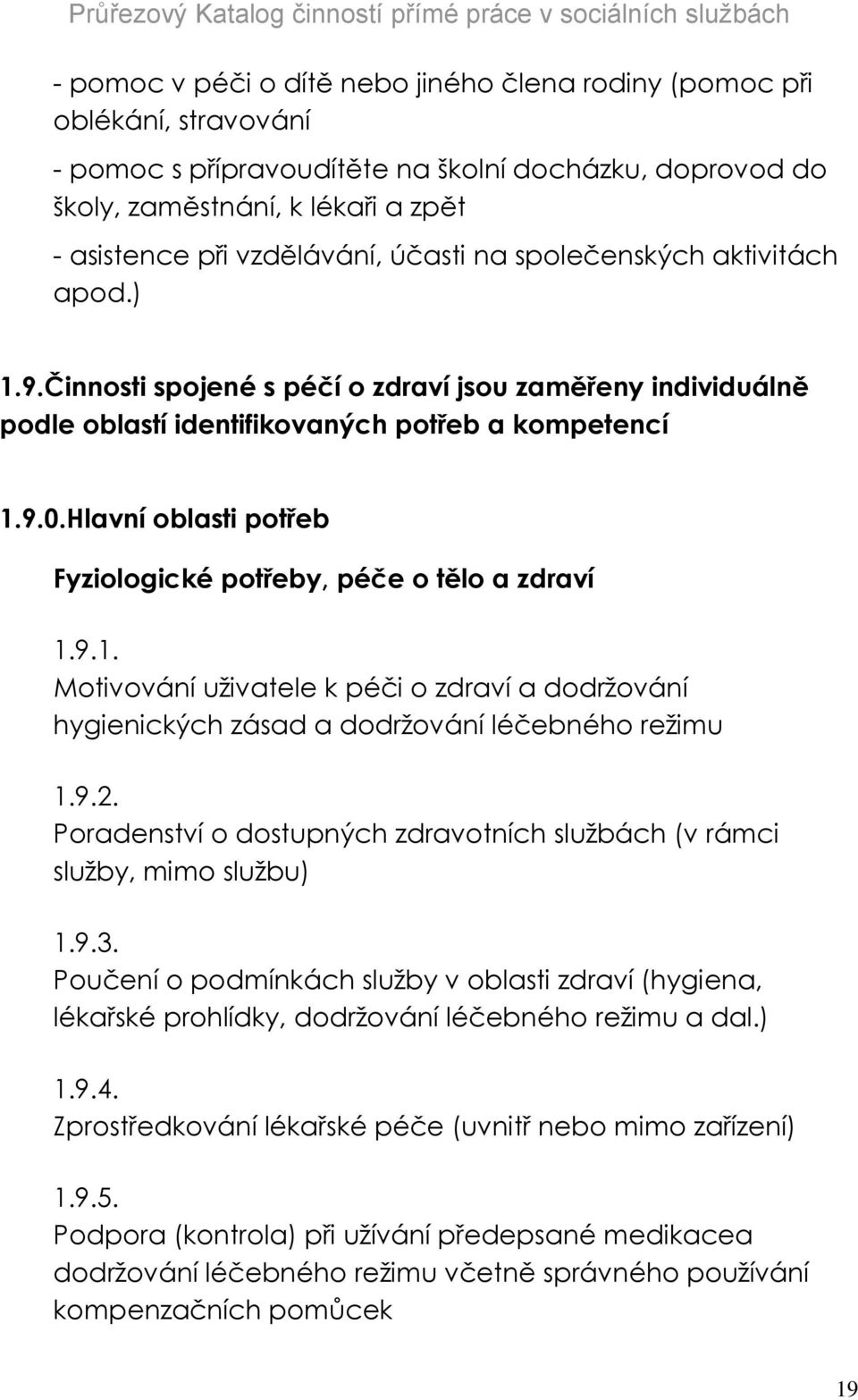 Hlavní oblasti potřeb Fyziologické potřeby, péče o tělo a zdraví 1.9.1. Motivování uživatele k péči o zdraví a dodržování hygienických zásad a dodržování léčebného režimu 1.9.2.