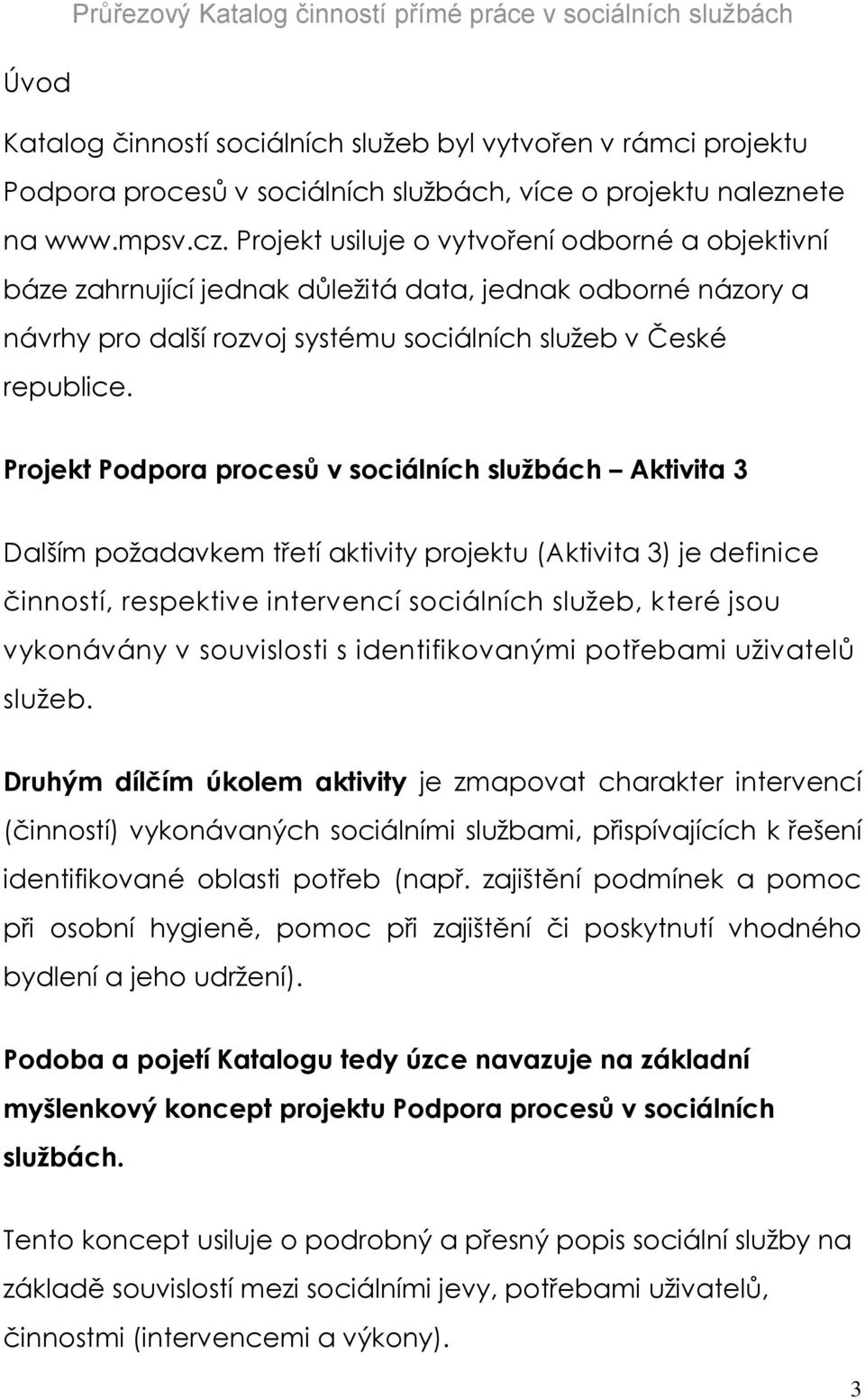 Projekt Podpora procesů v sociálních službách Aktivita 3 Dalším požadavkem třetí aktivity projektu (Aktivita 3) je definice činností, respektive intervencí sociálních služeb, které jsou vykonávány v