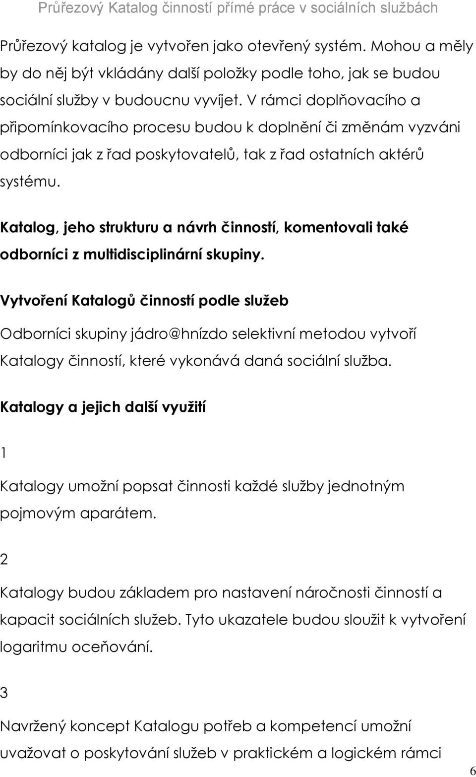 Katalog, jeho strukturu a návrh činností, komentovali také odborníci z multidisciplinární skupiny.