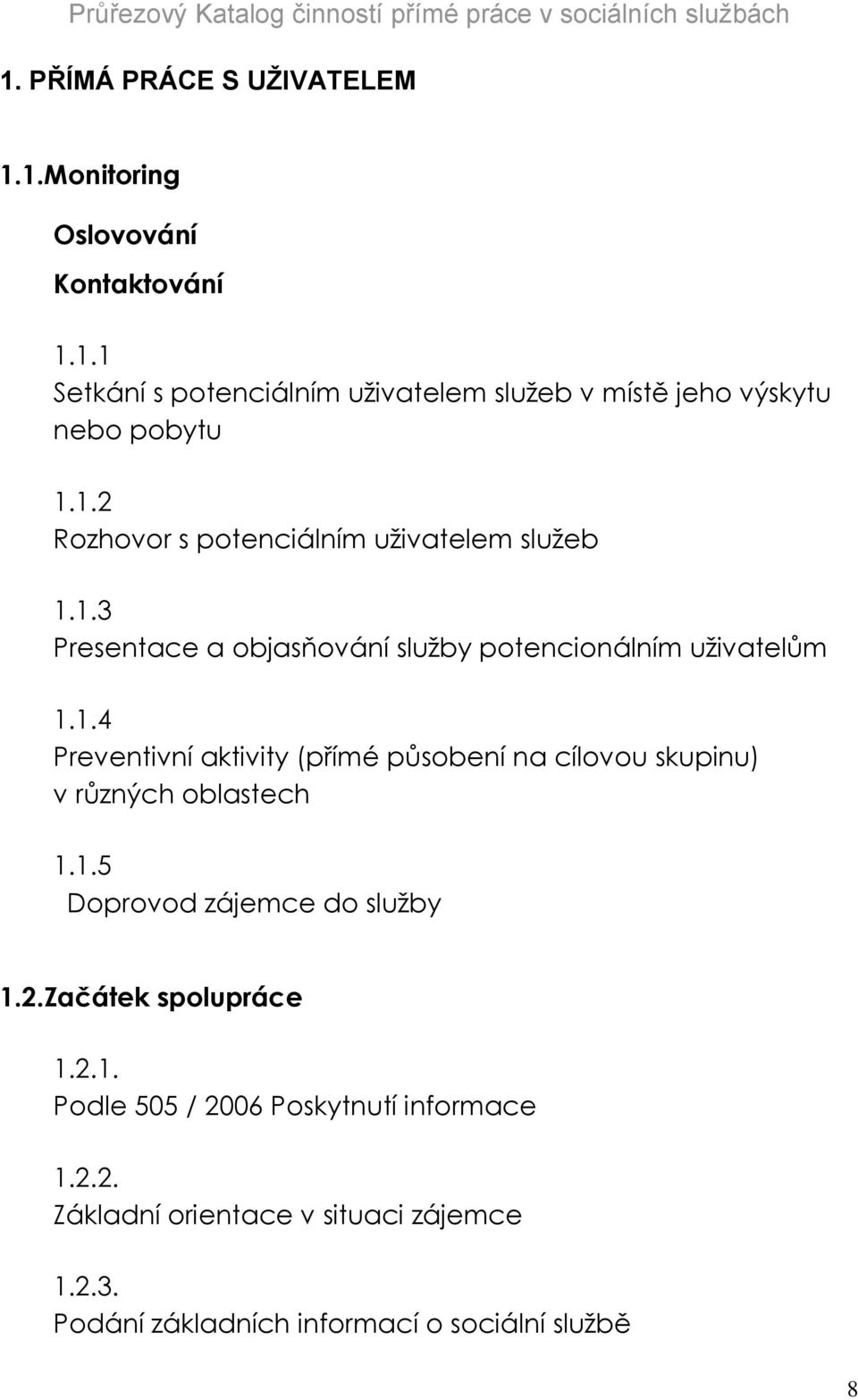 1.5 Doprovod zájemce do služby 1.2.Začátek spolupráce 1.2.1. Podle 505 / 2006 Poskytnutí informace 1.2.2. Základní orientace v situaci zájemce 1.