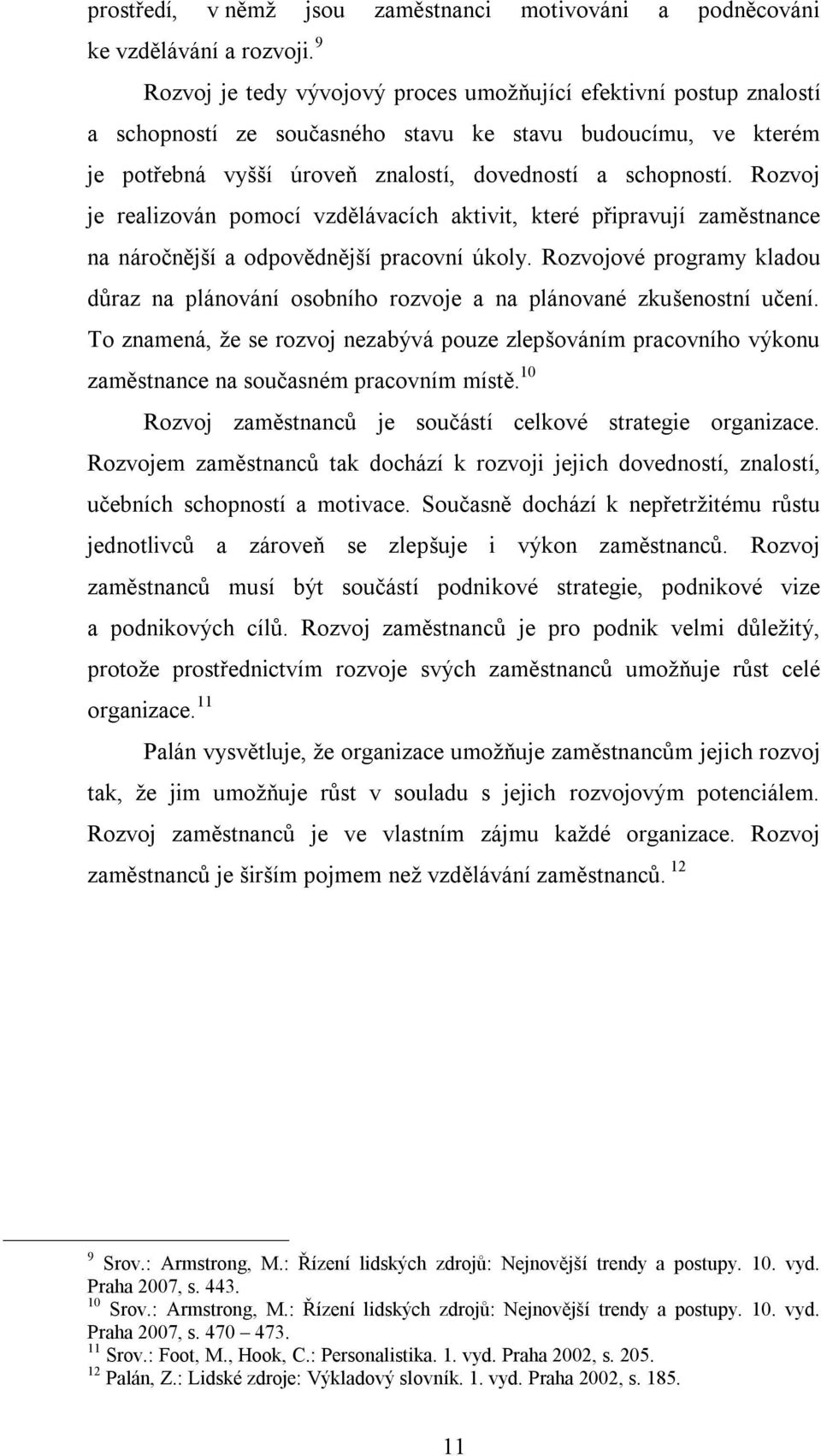 Rozvoj je realizován pomocí vzdělávacích aktivit, které připravují zaměstnance na náročnější a odpovědnější pracovní úkoly.