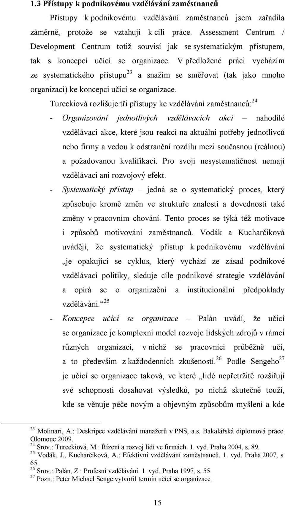 V předložené práci vycházím ze systematického přístupu 23 a snažím se směřovat (tak jako mnoho organizací) ke koncepci učící se organizace.