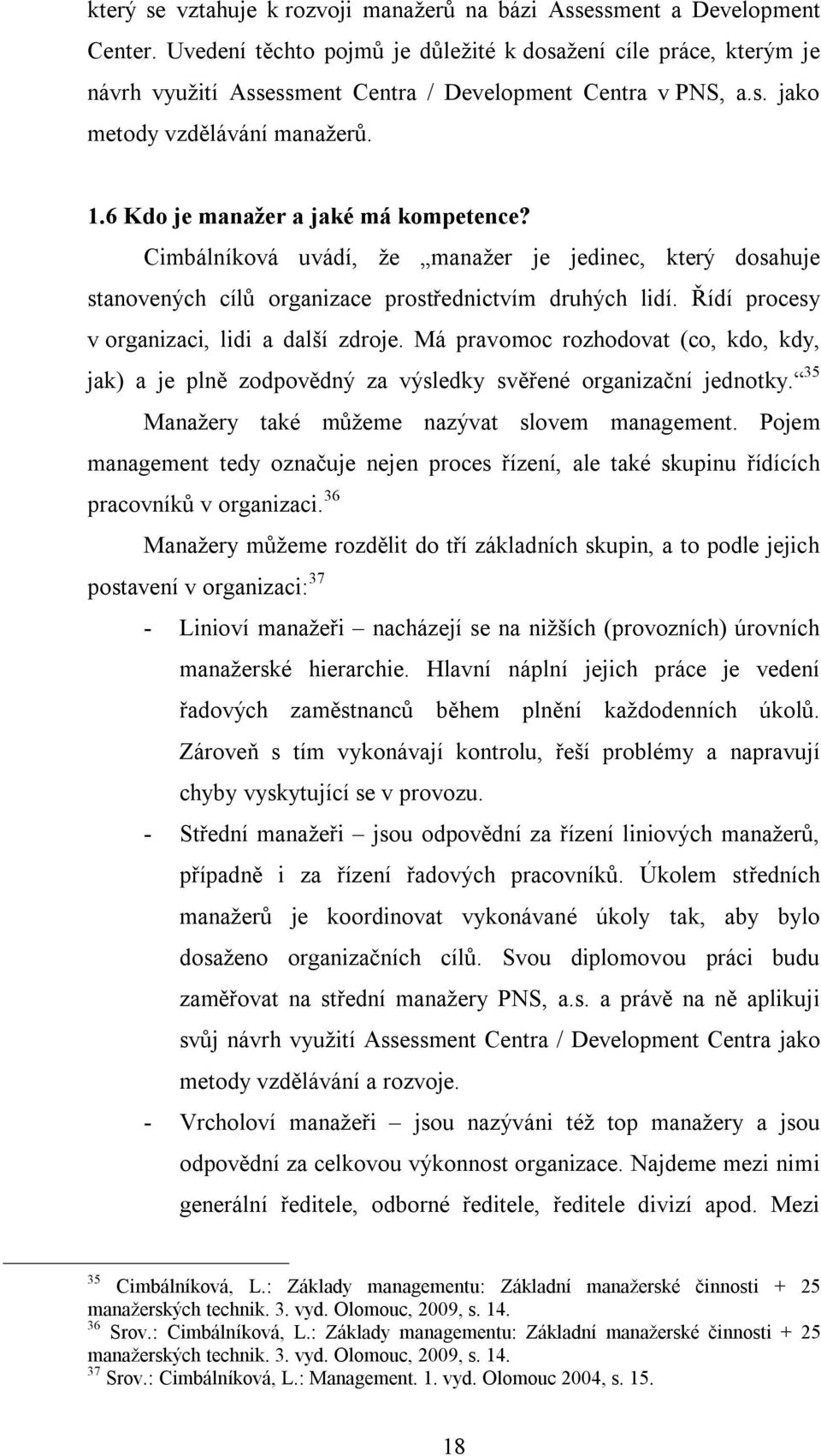 6 Kdo je manažer a jaké má kompetence? Cimbálníková uvádí, že manažer je jedinec, který dosahuje stanovených cílů organizace prostřednictvím druhých lidí.