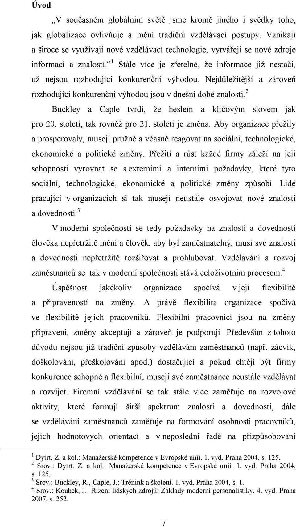 1 Stále více je zřetelné, že informace již nestačí, už nejsou rozhodující konkurenční výhodou. Nejdůležitější a zároveň rozhodující konkurenční výhodou jsou v dnešní době znalosti.