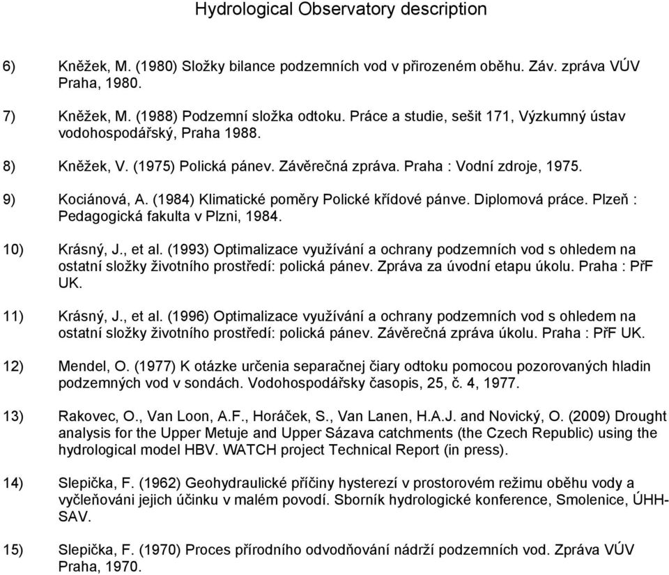 (1984) Klimatické poměry Polické křídové pánve. Diplomová práce. Plzeň : Pedagogická fakulta v Plzni, 1984. 10) Krásný, J., et al.