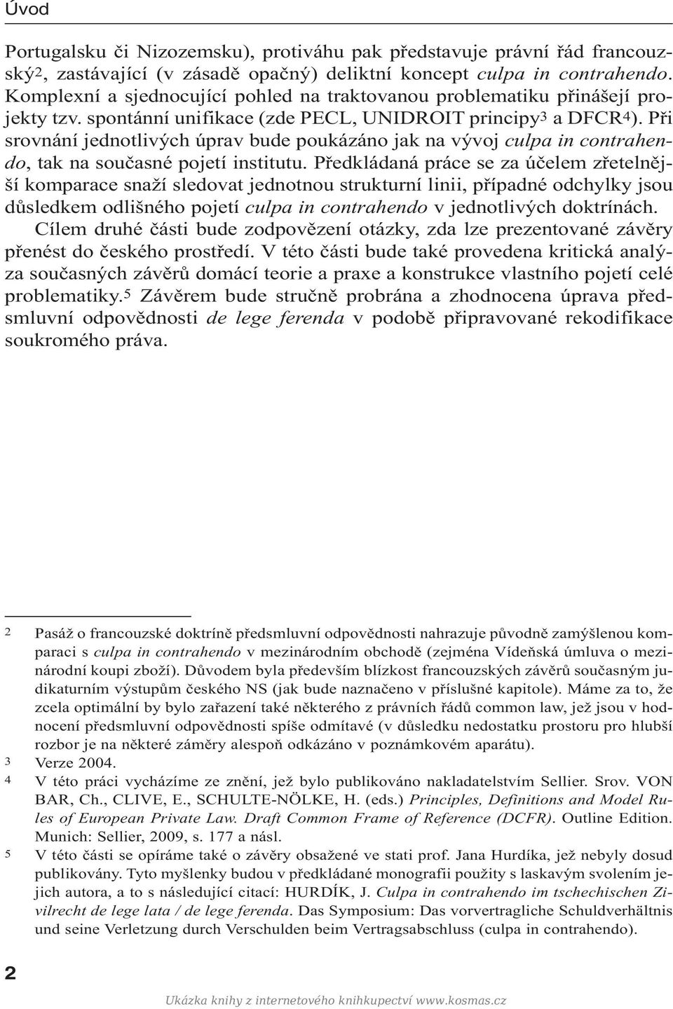 Při srovnání jednotlivých úprav bude poukázáno jak na vývoj culpa in contrahendo, tak na současné pojetí institutu.