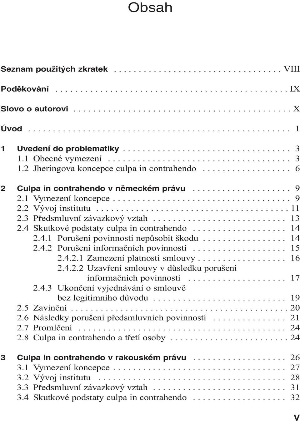 ................. 6 2 Culpa in contrahendo v nûmeckém právu.................... 9 2.1 Vymezení koncepce.................................... 9 2.2 Vývoj institutu....................................... 11 2.