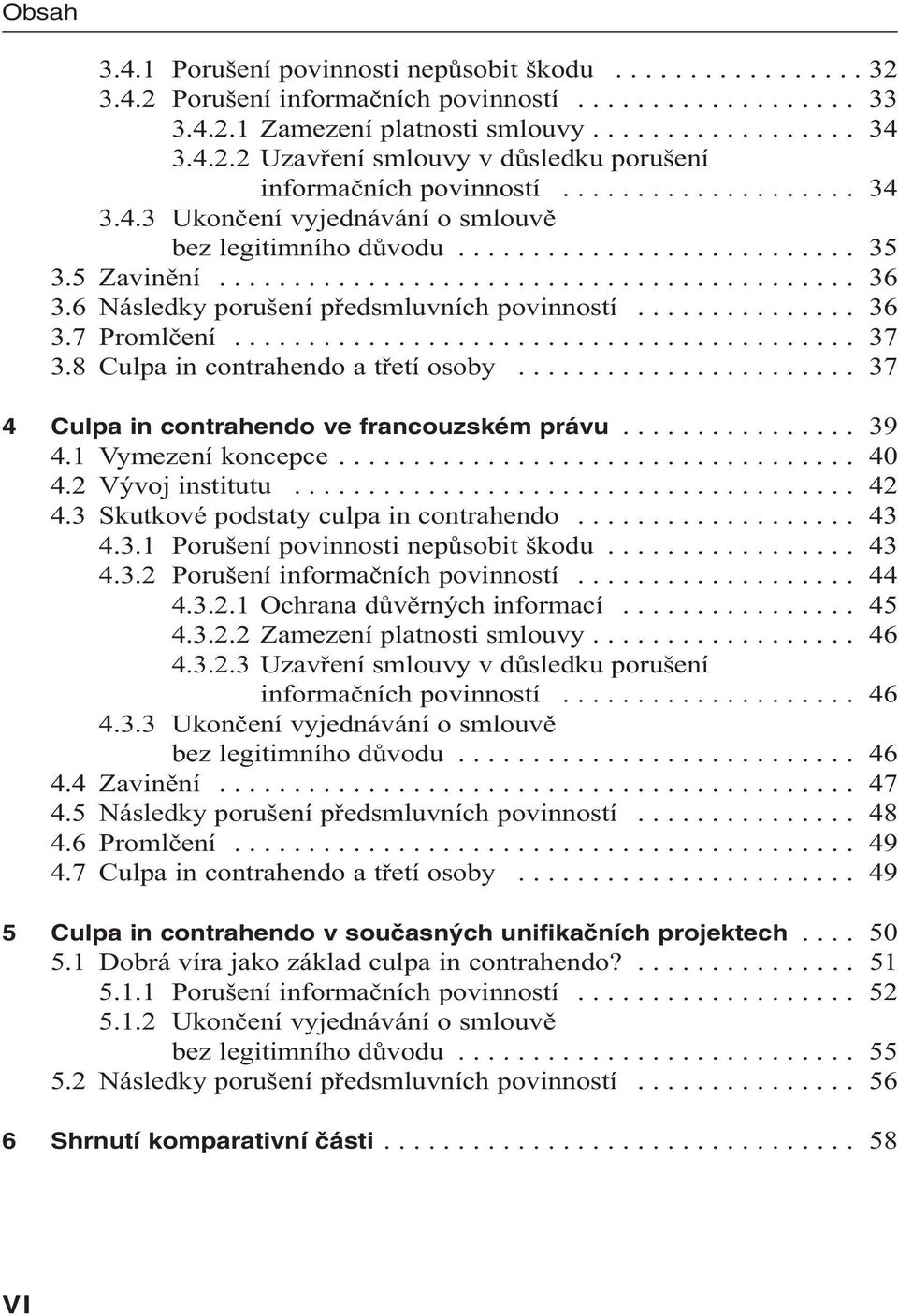 6 Následky porušení předsmluvních povinností............... 36 3.7 Promlčení.......................................... 37 3.8 Culpa in contrahendo a třetí osoby.