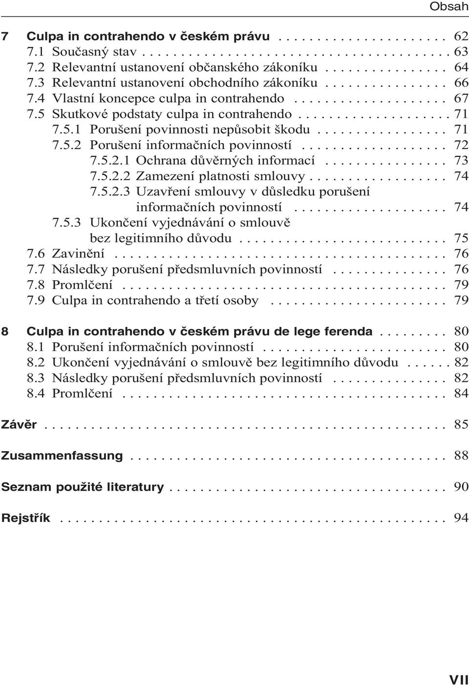 ................ 71 7.5.2 Porušení informačních povinností................... 72 7.5.2.1 Ochrana důvěrných informací................ 73 7.5.2.2 Zamezení platnosti smlouvy.................. 74 7.5.2.3 Uzavření smlouvy v důsledku porušení informačních povinností.