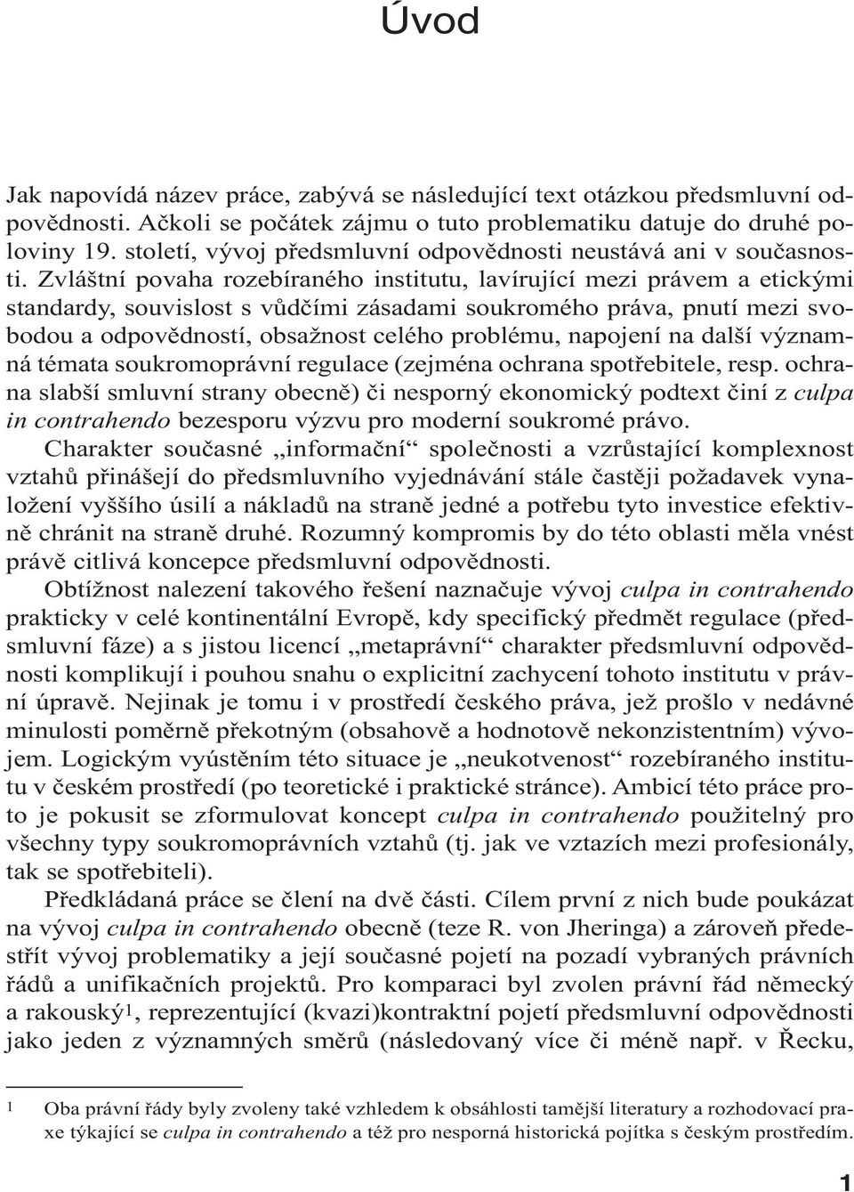 Zvláštní povaha rozebíraného institutu, lavírující mezi právem a etickými standardy, souvislost s vůdčími zásadami soukromého práva, pnutí mezi svobodou a odpovědností, obsažnost celého problému,