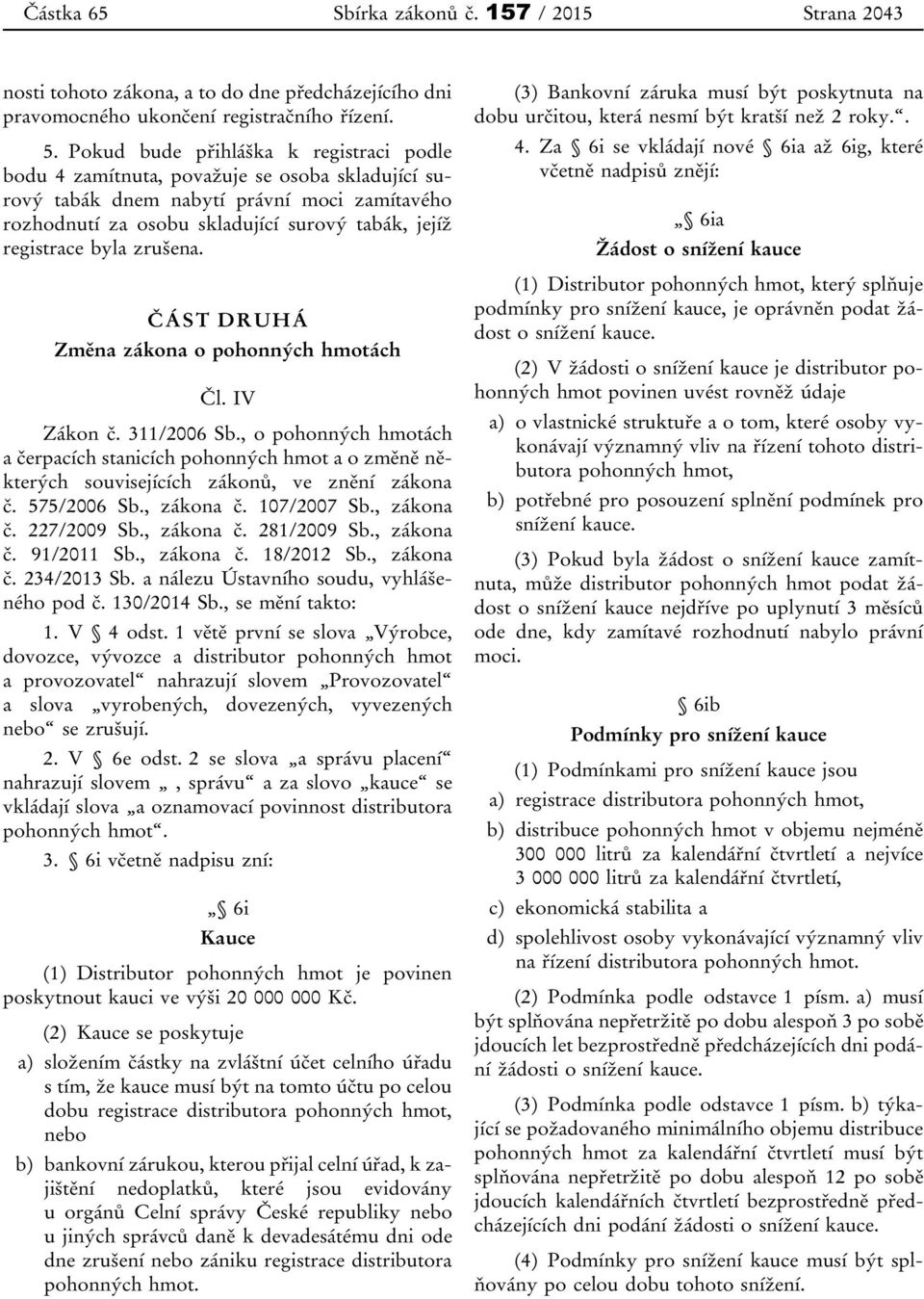 byla zrušena. ČÁST DRUHÁ Změna zákona o pohonných hmotách Čl. IV Zákon č. 311/2006 Sb.