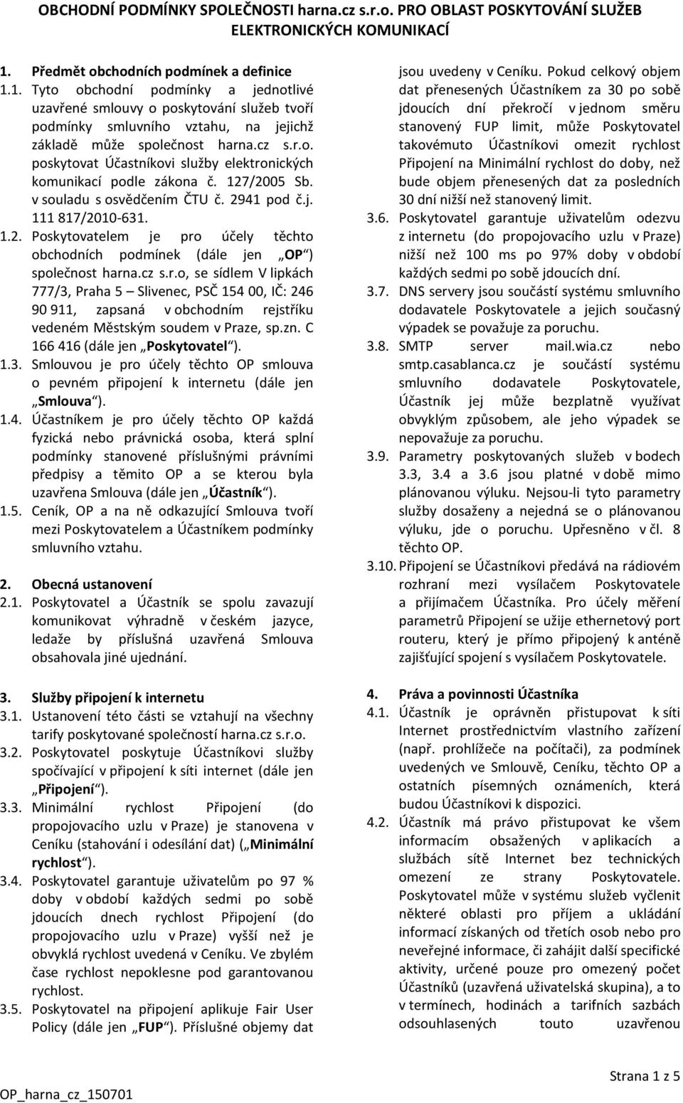 127/2005 Sb. v souladu s osvědčením ČTU č. 2941 pod č.j. 111 817/2010-631. 1.2. Poskytovatelem je pro