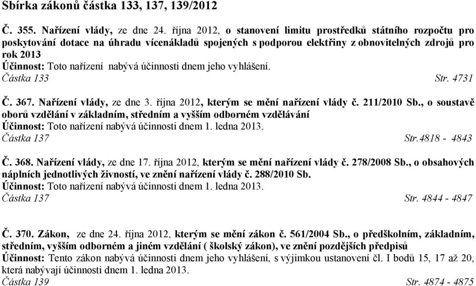 nabývá účinnosti dnem jeho vyhlášení. Částka 133 Str. 4731 Č. 367. Nařízení vlády, ze dne 3. října 2012, kterým se mění nařízení vlády č. 211/2010 Sb.