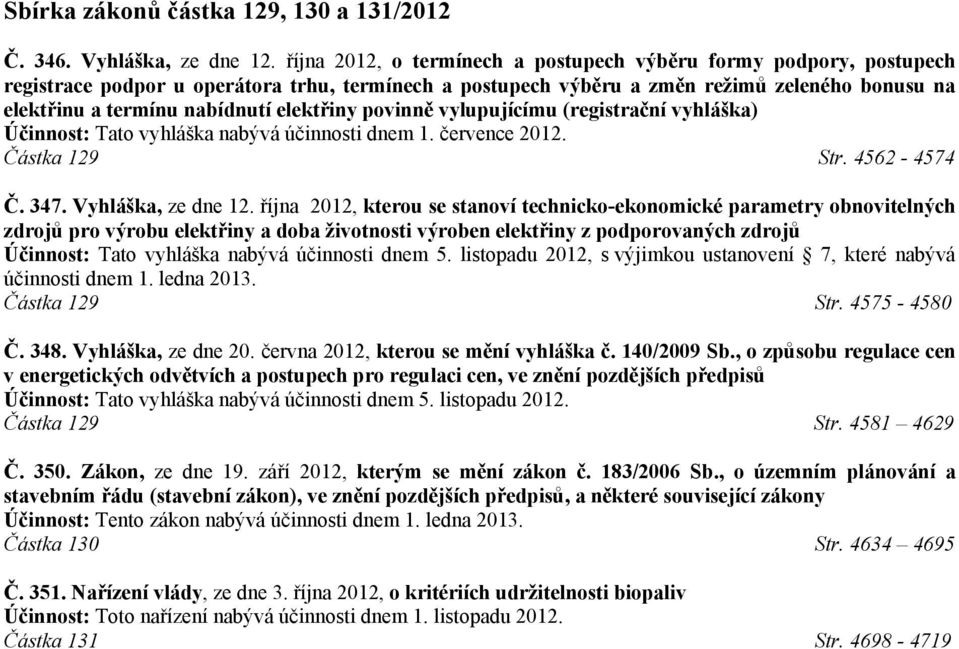 elektřiny povinně vylupujícímu (registrační vyhláška) Účinnost: Tato vyhláška nabývá účinnosti dnem 1. července 2012. Částka 129 Str. 4562-4574 Č. 347. Vyhláška, ze dne 12.