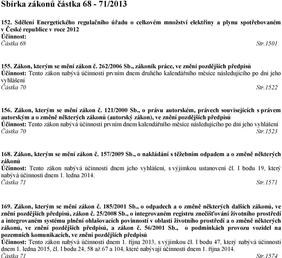 , zákoník práce, ve znění pozdějších předpisů Účinnost: Tento zákon nabývá účinnosti prvním dnem druhého kalendářního měsíce následujícího po dni jeho vyhlášení Částka 70 Str.1522 156.