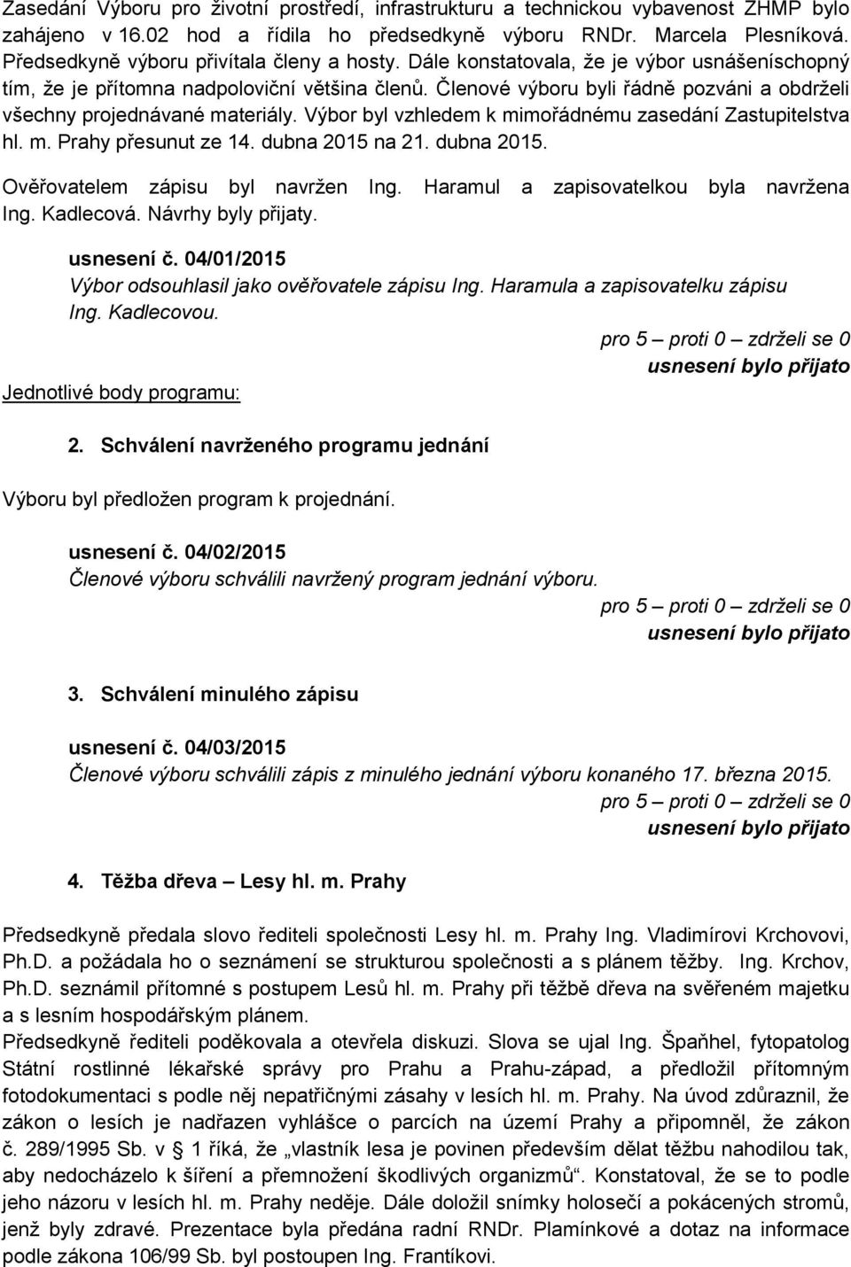 Členové výboru byli řádně pozváni a obdrželi všechny projednávané materiály. Výbor byl vzhledem k mimořádnému zasedání Zastupitelstva hl. m. Prahy přesunut ze 14. dubna 2015 