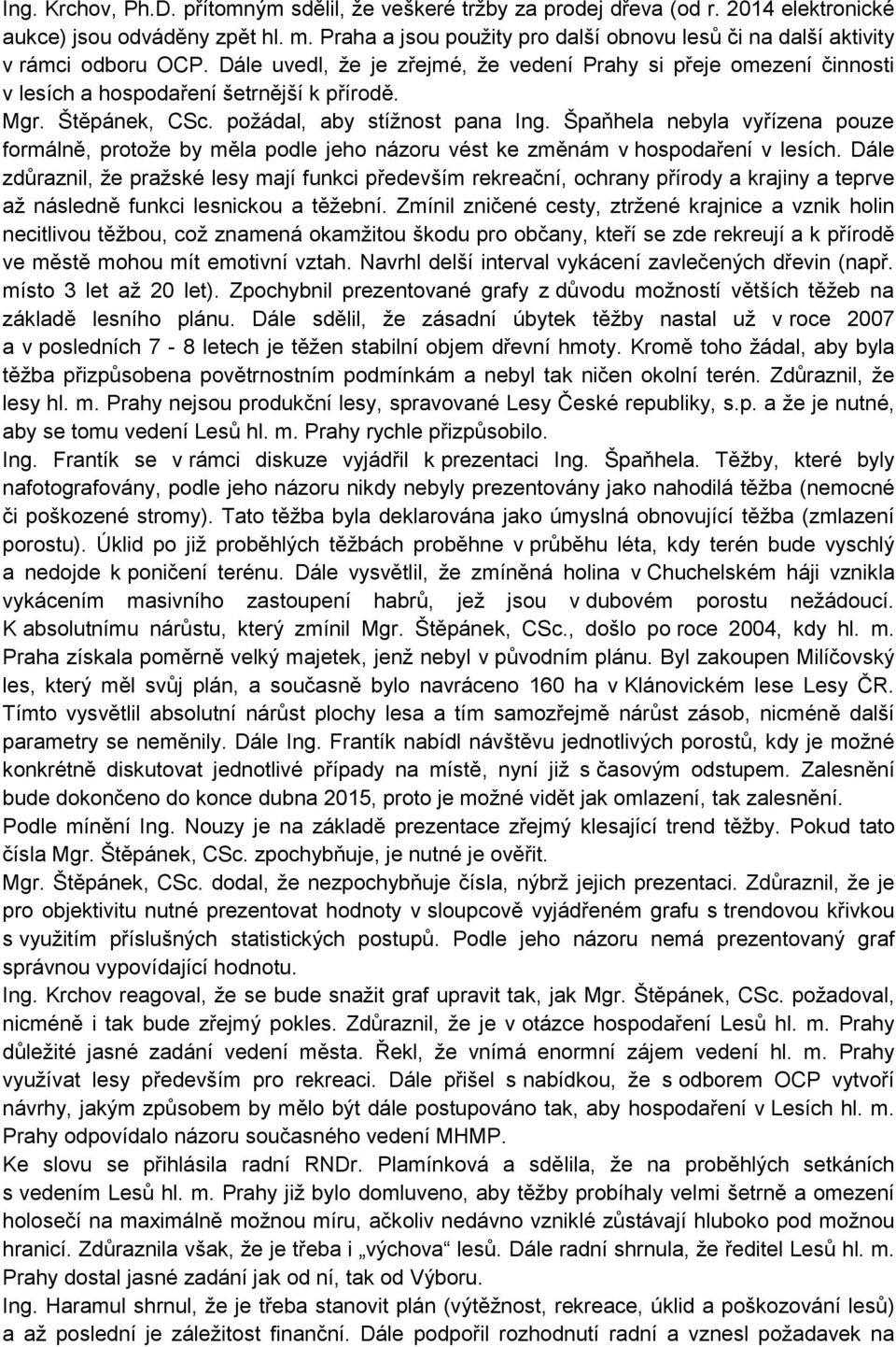 Štěpánek, CSc. požádal, aby stížnost pana Ing. Špaňhela nebyla vyřízena pouze formálně, protože by měla podle jeho názoru vést ke změnám v hospodaření v lesích.