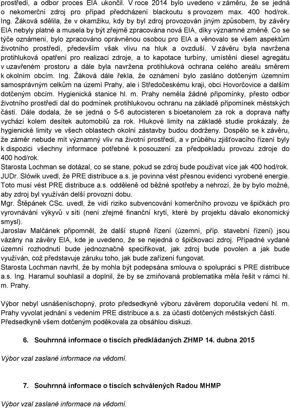 Co se týče oznámení, bylo zpracováno oprávněnou osobou pro EIA a věnovalo se všem aspektům životního prostředí, především však vlivu na hluk a ovzduší.