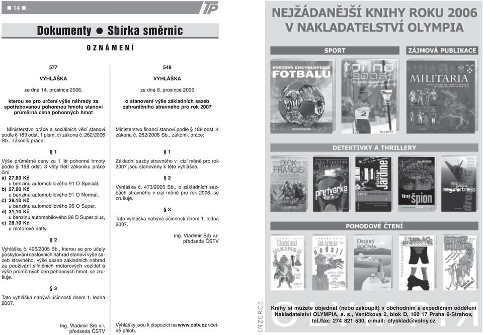 práce a sociálních vìcí stanoví podle 189 odst. 1 písm. c) zákona è. 262/2006 Sb., zákoník práce: Ministerstvo financí stanoví podle 189 odst. 4 zákona è. 262/2006 Sb., zákoník práce: 1 1 Výše prùmìrné ceny za 1 litr pohonné hmoty podle 158 odst.