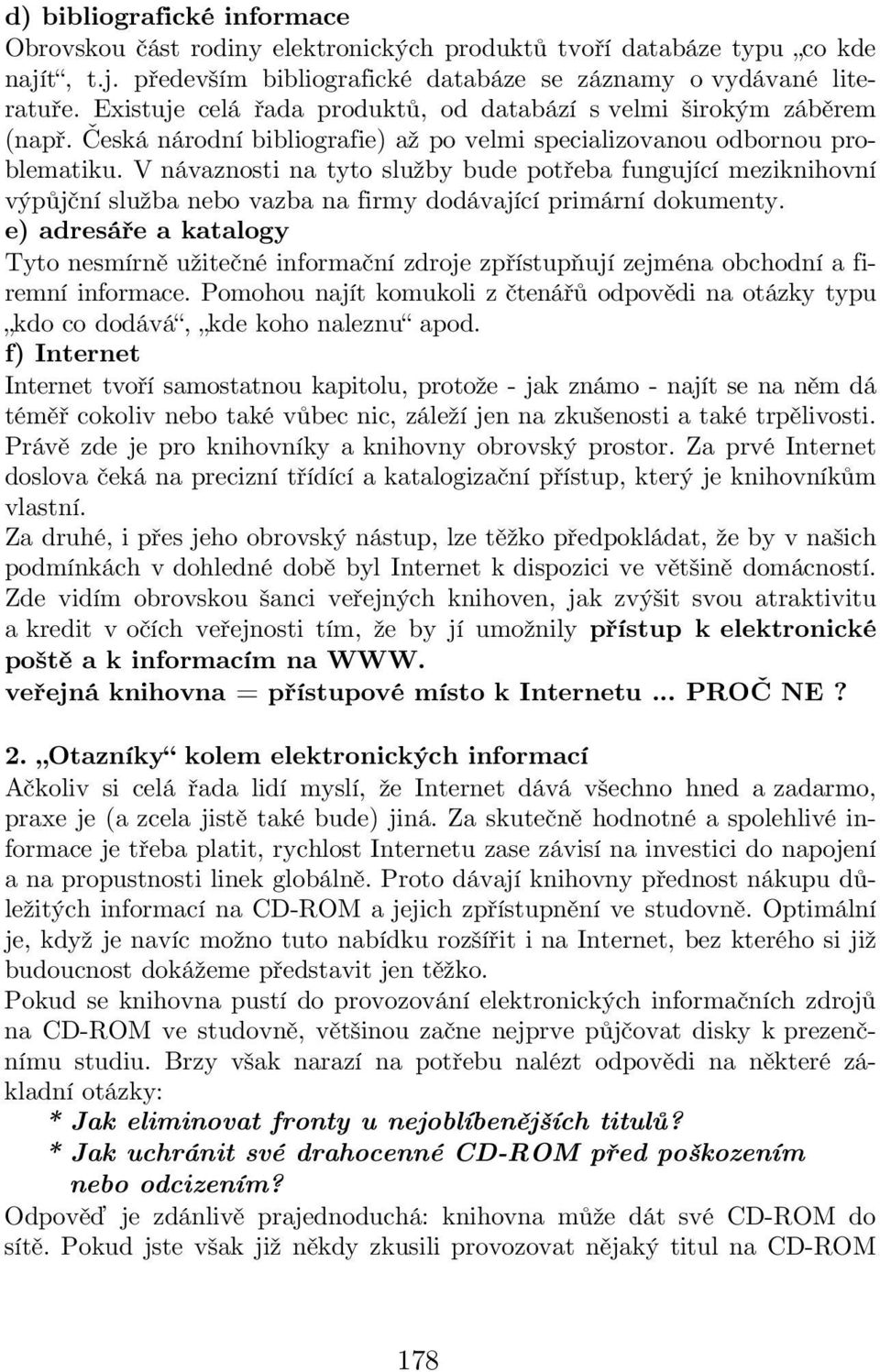 V návaznosti na tyto služby bude potřeba fungující meziknihovní výpůjční služba nebo vazba na firmy dodávající primární dokumenty.