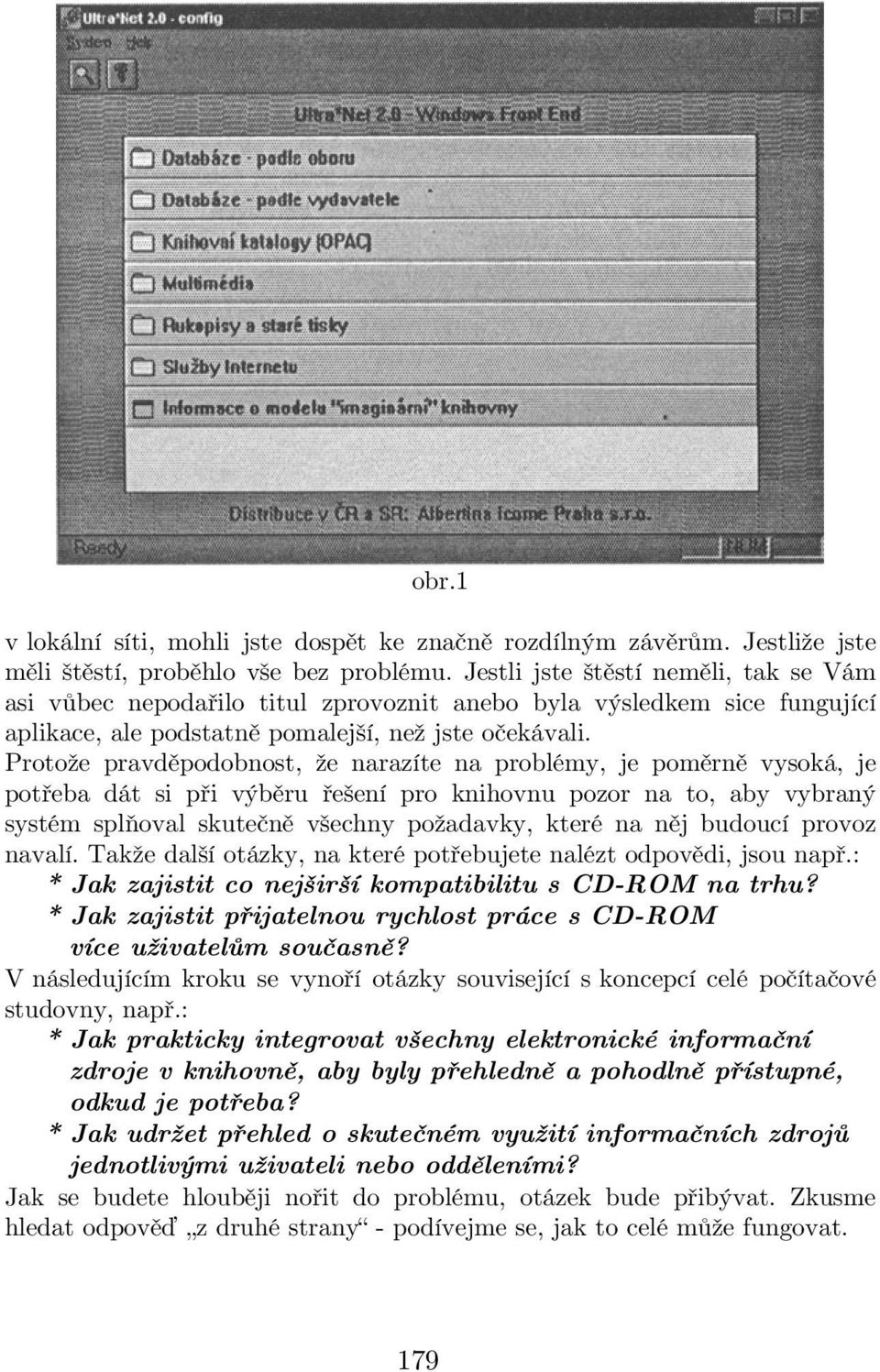 Protože pravděpodobnost, že narazíte na problémy, je poměrně vysoká, je potřeba dát si při výběru řešení pro knihovnu pozor na to, aby vybraný systém splňoval skutečně všechny požadavky, které na něj