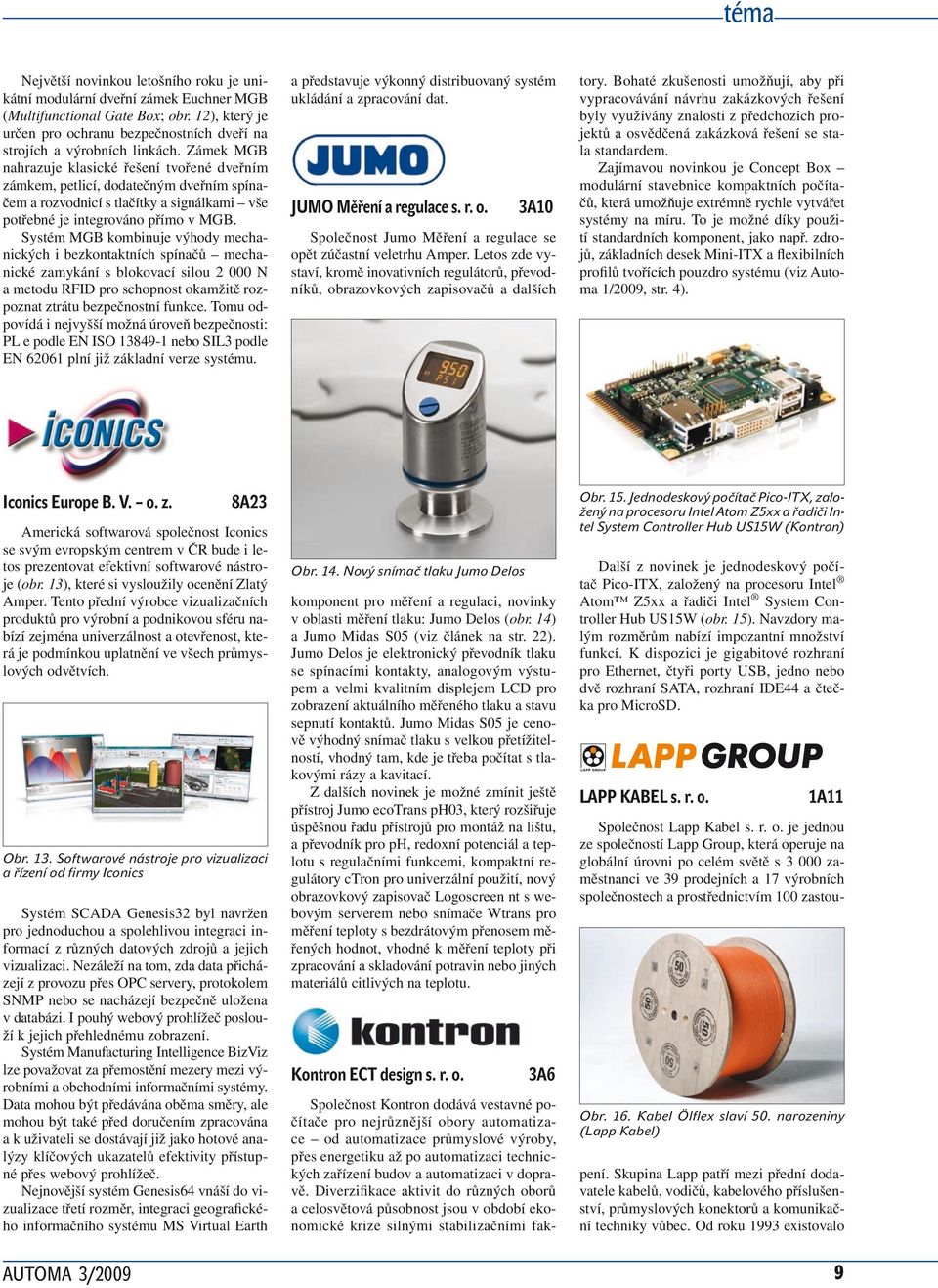 Systém MGB kombinuje výhody mechanických i bezkontaktních spínačů mechanické zamykání s blokovací silou 2 000 N a metodu RFID pro schopnost okamžitě rozpoznat ztrátu bezpečnostní funkce.