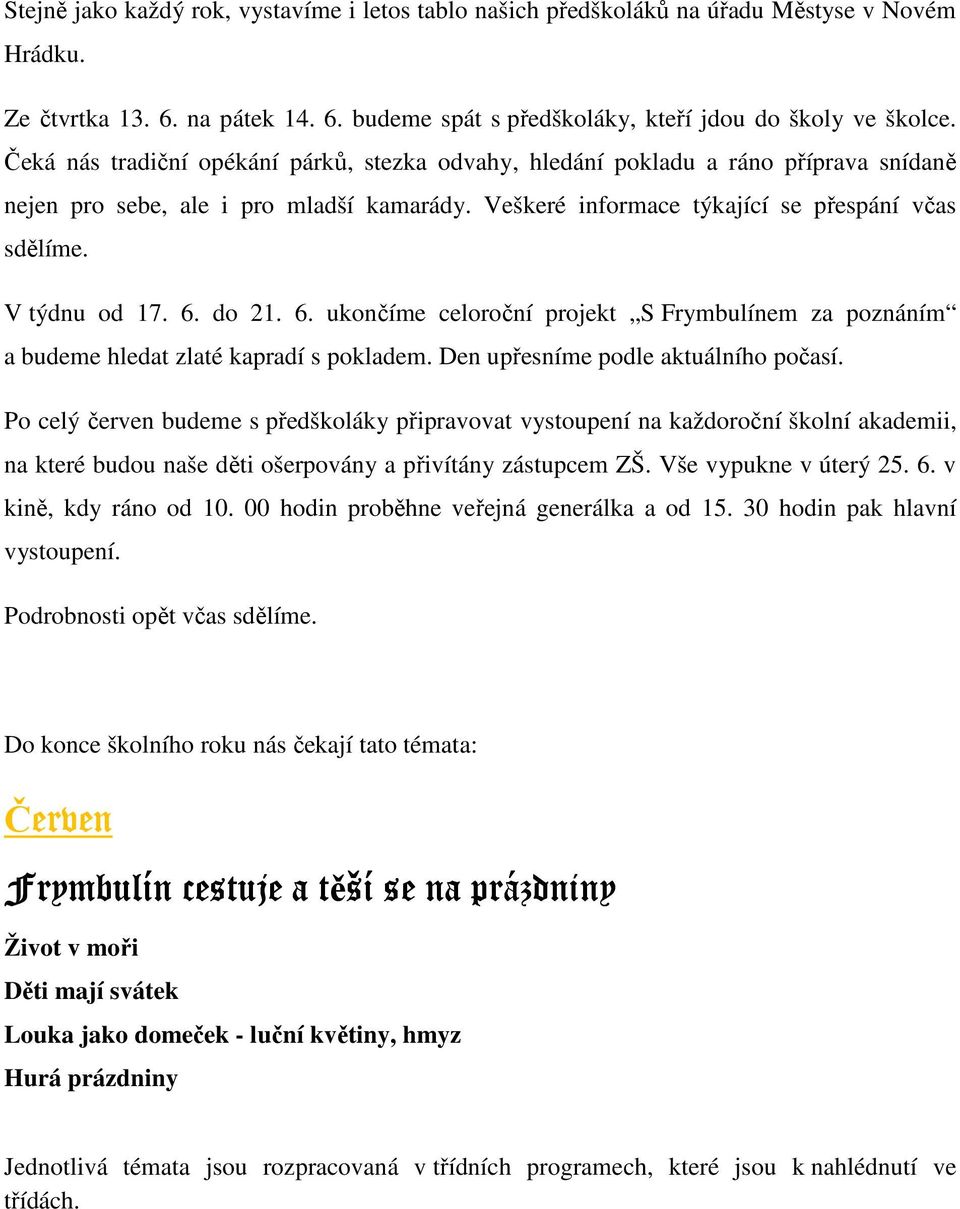 6. do 21. 6. ukončíme celoroční projekt S Frymbulínem za poznáním a budeme hledat zlaté kapradí s pokladem. Den upřesníme podle aktuálního počasí.