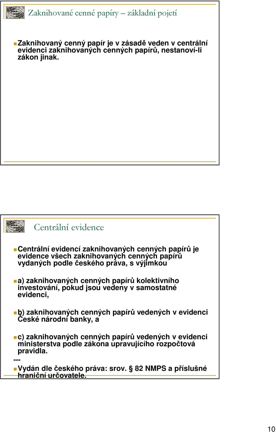 zaknihovaných cenných papírů kolektivního investování, pokud jsou vedeny v samostatné evidenci, b) zaknihovaných cenných papírů vedených v evidenci České národní banky,