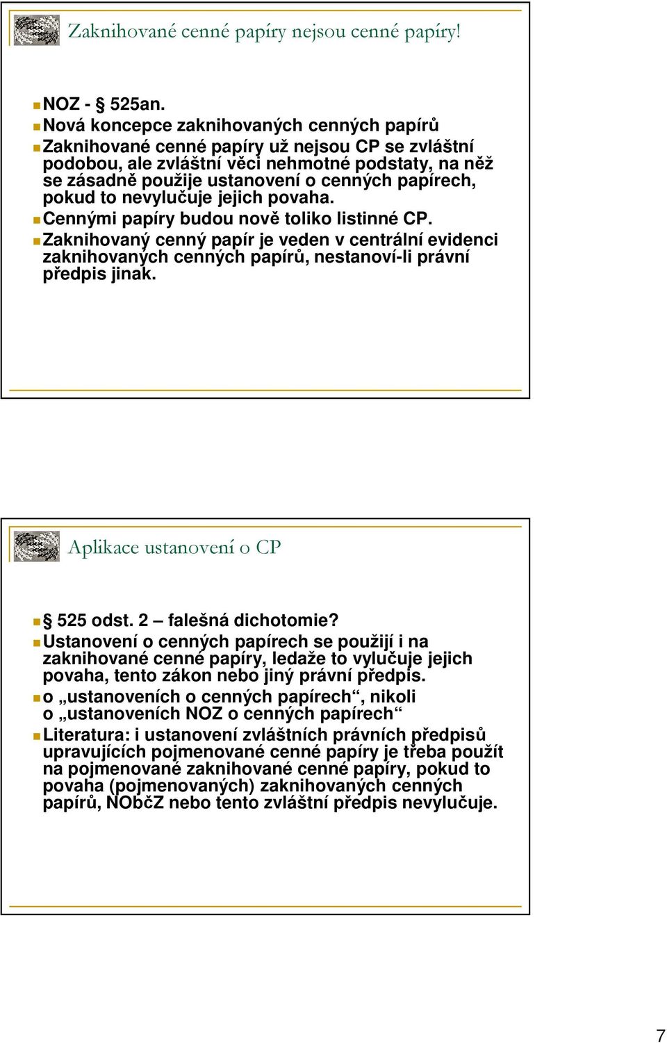 pokud to nevylučuje jejich povaha. Cennými papíry budou nově toliko listinné CP. Zaknihovaný cenný papír je veden v centrální evidenci zaknihovaných cenných papírů, nestanoví-li právní předpis jinak.