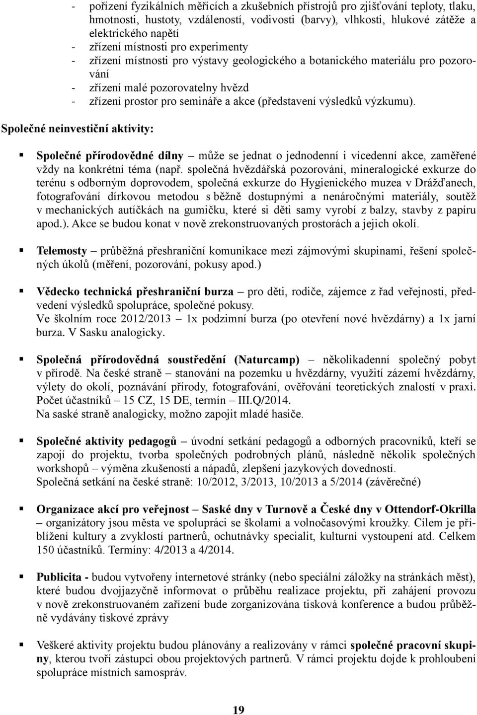 výsledků výzkumu). Společné neinvestiční aktivity: Společné přírodovědné dílny může se jednat o jednodenní i vícedenní akce, zaměřené vždy na konkrétní téma (např.