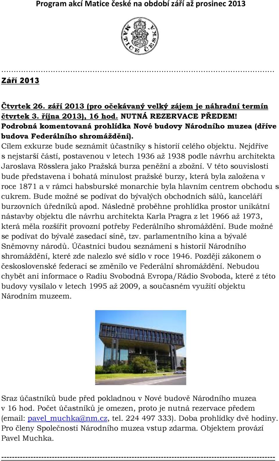 Nejdříve s nejstarší částí, postavenou v letech 1936 až 1938 podle návrhu architekta Jaroslava Rōsslera jako Pražská burza peněžní a zbožní.