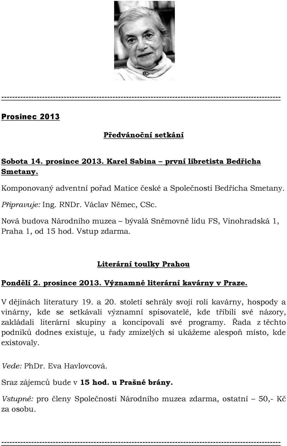 Nová budova Národního muzea bývalá Sněmovně lidu FS, Vinohradská 1, Praha 1, od 15 hod. Vstup zdarma. Literární toulky Prahou Pondělí 2. prosince 2013. Významné literární kavárny v Praze.