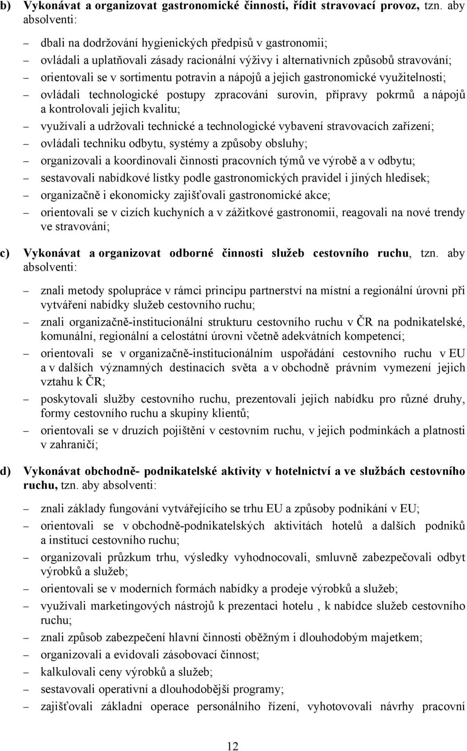 nápojů a jejich gastronomické využitelnosti; ovládali technologické postupy zpracování surovin, přípravy pokrmů a nápojů a kontrolovali jejich kvalitu; využívali a udržovali technické a technologické