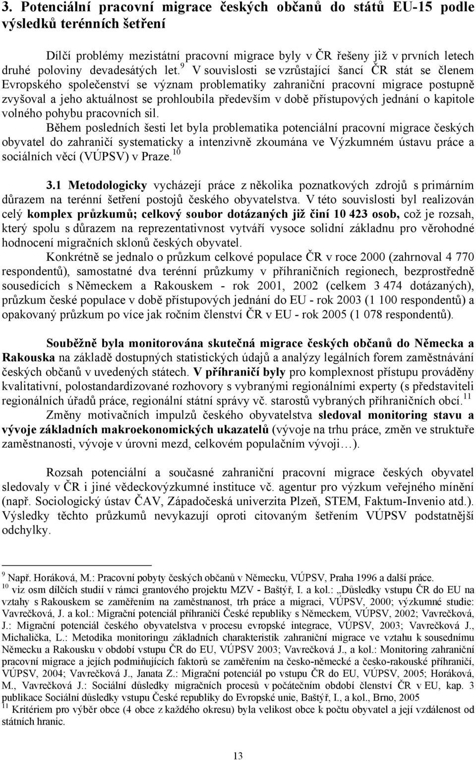 9 V souvislosti se vzrůstající šancí ČR stát se členem Evropského společenství se význam problematiky zahraniční pracovní migrace postupně zvyšoval a jeho aktuálnost se prohloubila především v době