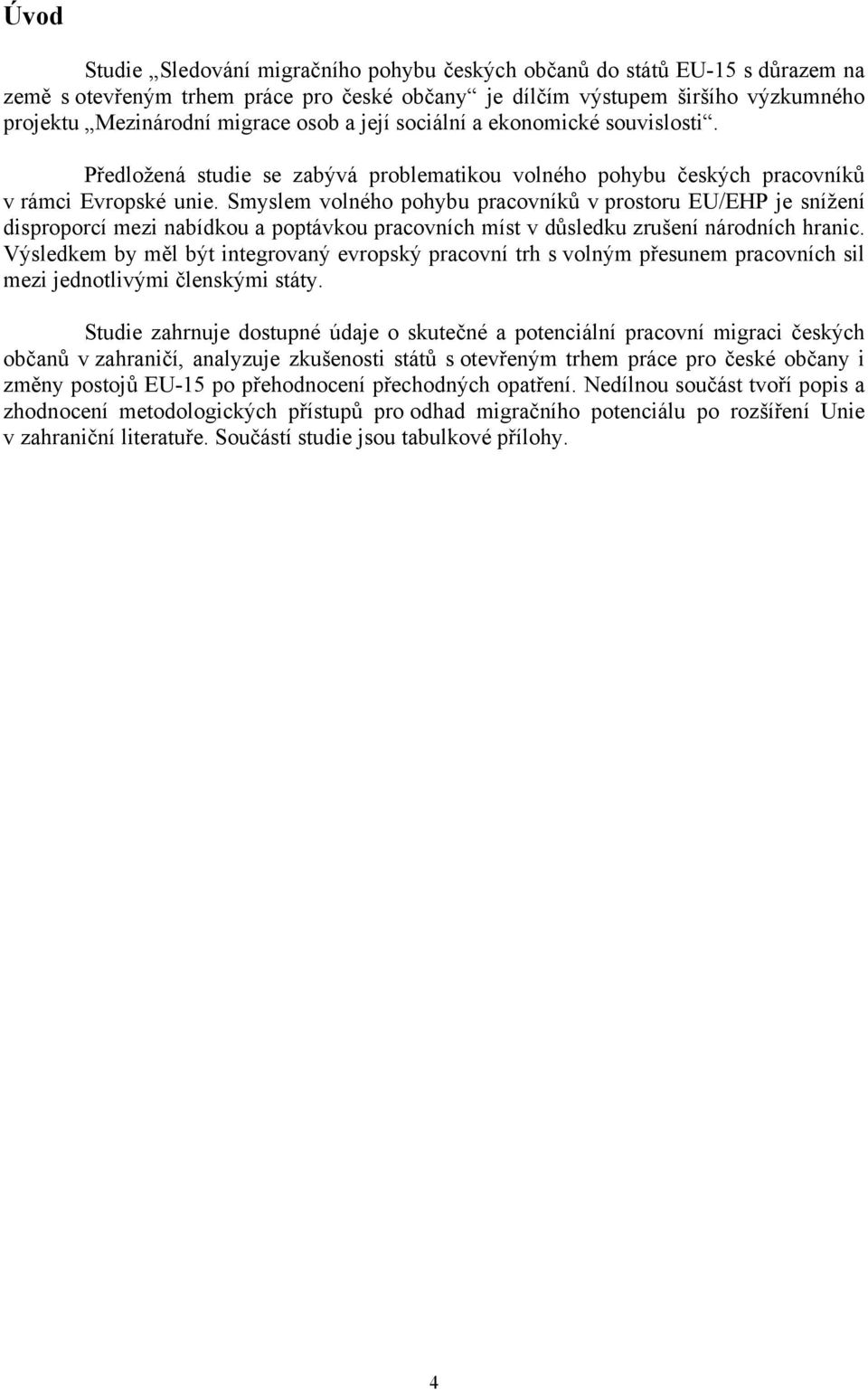 Smyslem volného pohybu pracovníků v prostoru EU/EHP je snížení disproporcí mezi nabídkou a poptávkou pracovních míst v důsledku zrušení národních hranic.