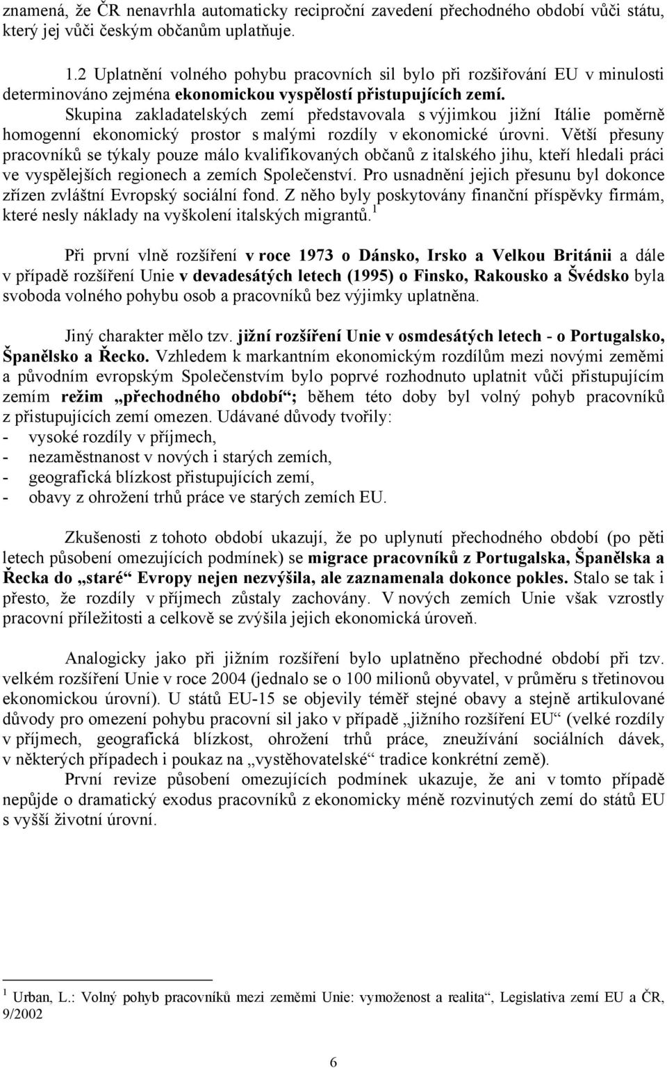 Skupina zakladatelských zemí představovala s výjimkou jižní Itálie poměrně homogenní ekonomický prostor s malými rozdíly v ekonomické úrovni.