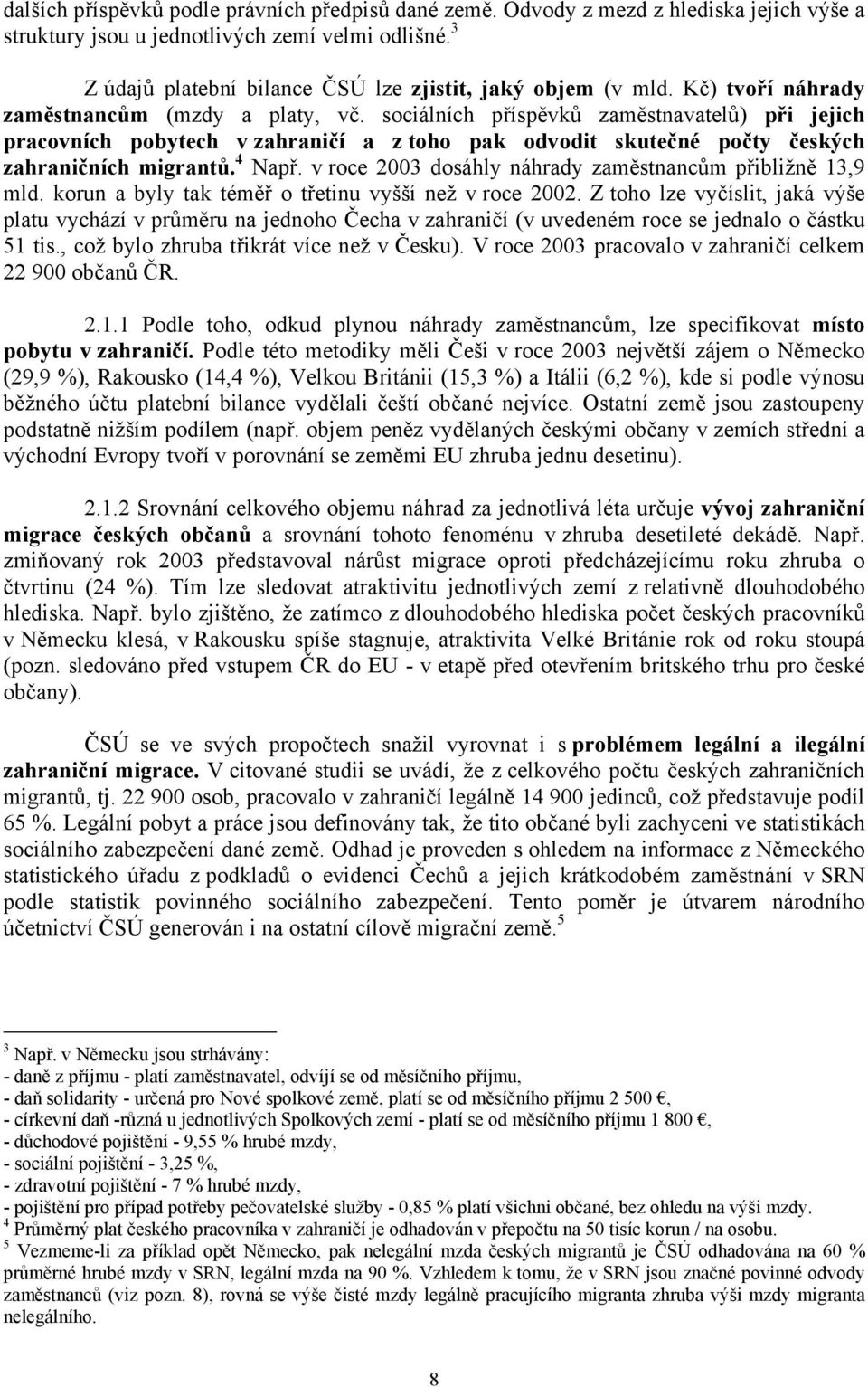sociálních příspěvků zaměstnavatelů) při jejich pracovních pobytech v zahraničí a z toho pak odvodit skutečné počty českých zahraničních migrantů. 4 Např.