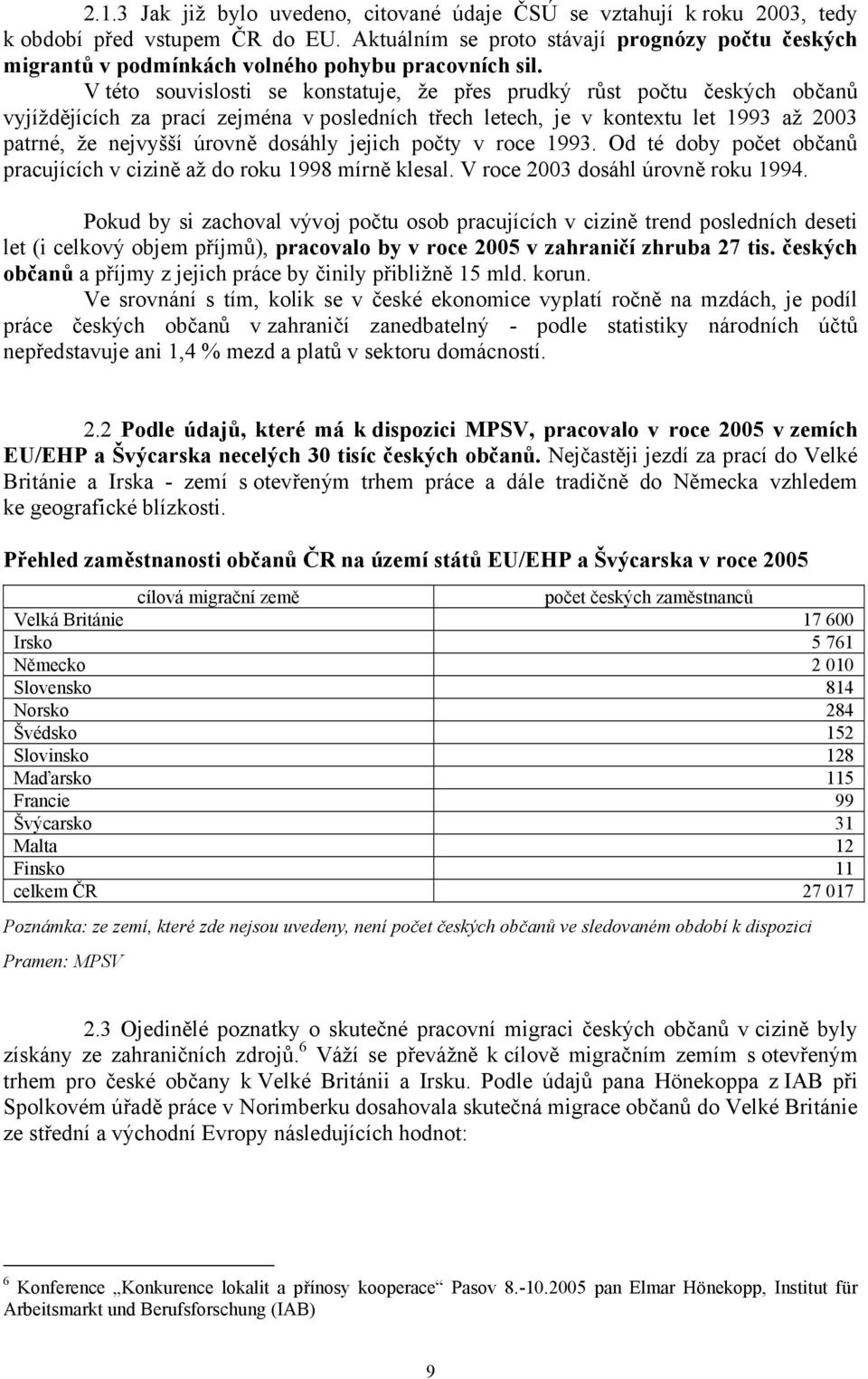 V této souvislosti se konstatuje, že přes prudký růst počtu českých občanů vyjíždějících za prací zejména v posledních třech letech, je v kontextu let 1993 až 2003 patrné, že nejvyšší úrovně dosáhly