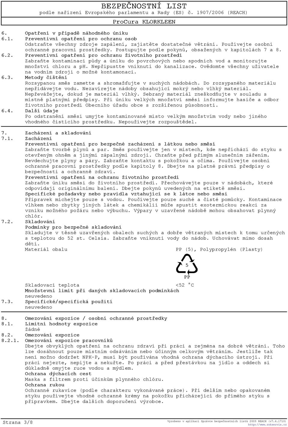 Preventivní opatøení pro ochranu životního prostøedí Zabraòte kontaminaci pùdy a úniku do povrchových nebo spodních vod a monitorujte množství chloru a ph. Nepøipustte vniknutí do kanalizace.