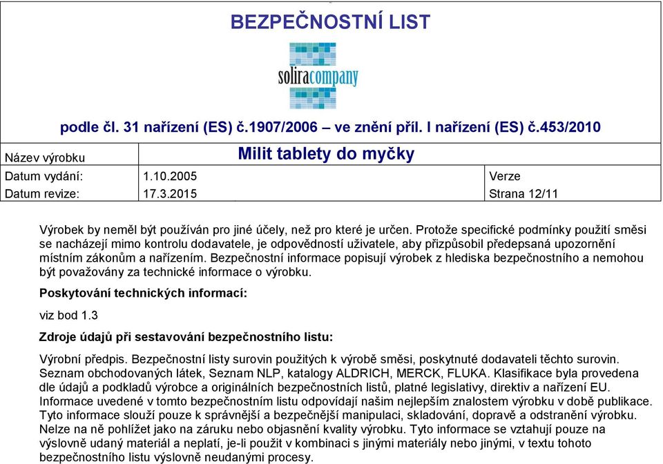 Bezpečnostní informace popisují výrobek z hlediska bezpečnostního a nemohou být považovány za technické informace o výrobku. Poskytování technických informací: viz bod 1.